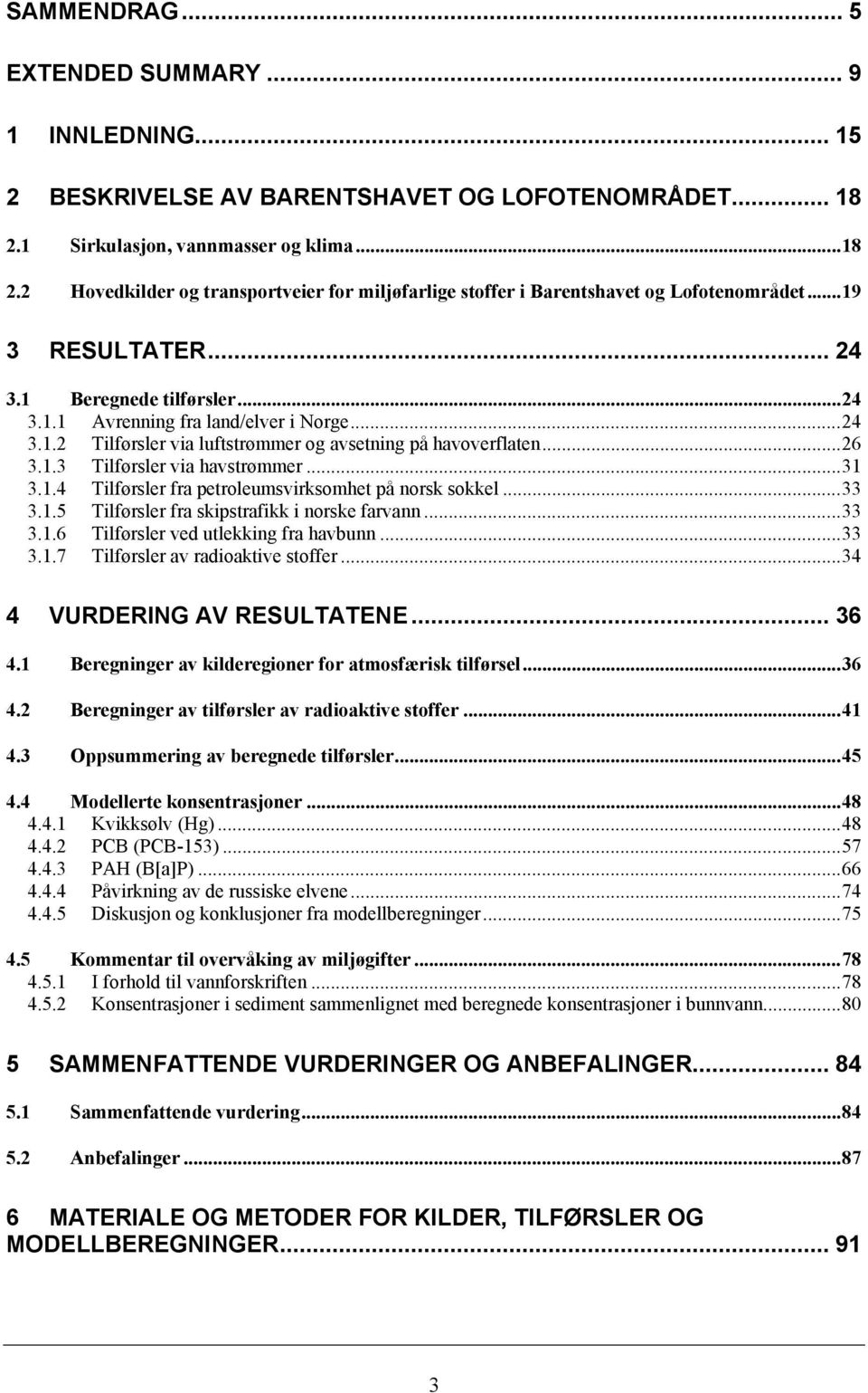 .. 24 3.1.2 Tilførsler via luftstrømmer og avsetning på havoverflaten... 26 3.1.3 Tilførsler via havstrømmer... 31 3.1.4 Tilførsler fra petroleumsvirksomhet på norsk sokkel... 33 3.1.5 Tilførsler fra skipstrafikk i norske farvann.