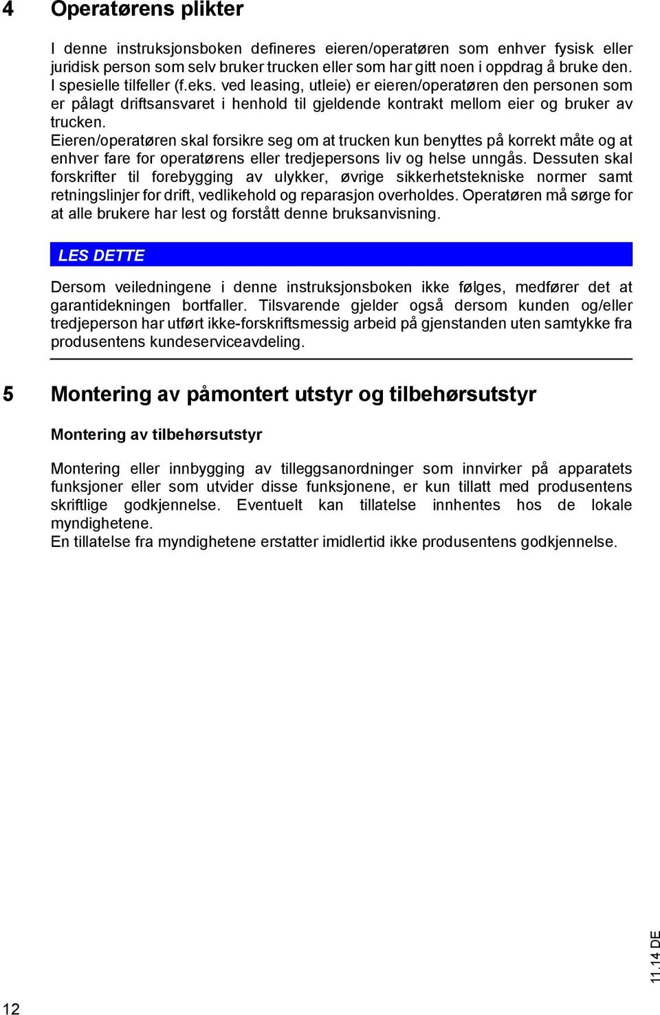 Eieren/operatøren skal forsikre seg om at trucken kun benyttes på korrekt måte og at enhver fare for operatørens eller tredjepersons liv og helse unngås.