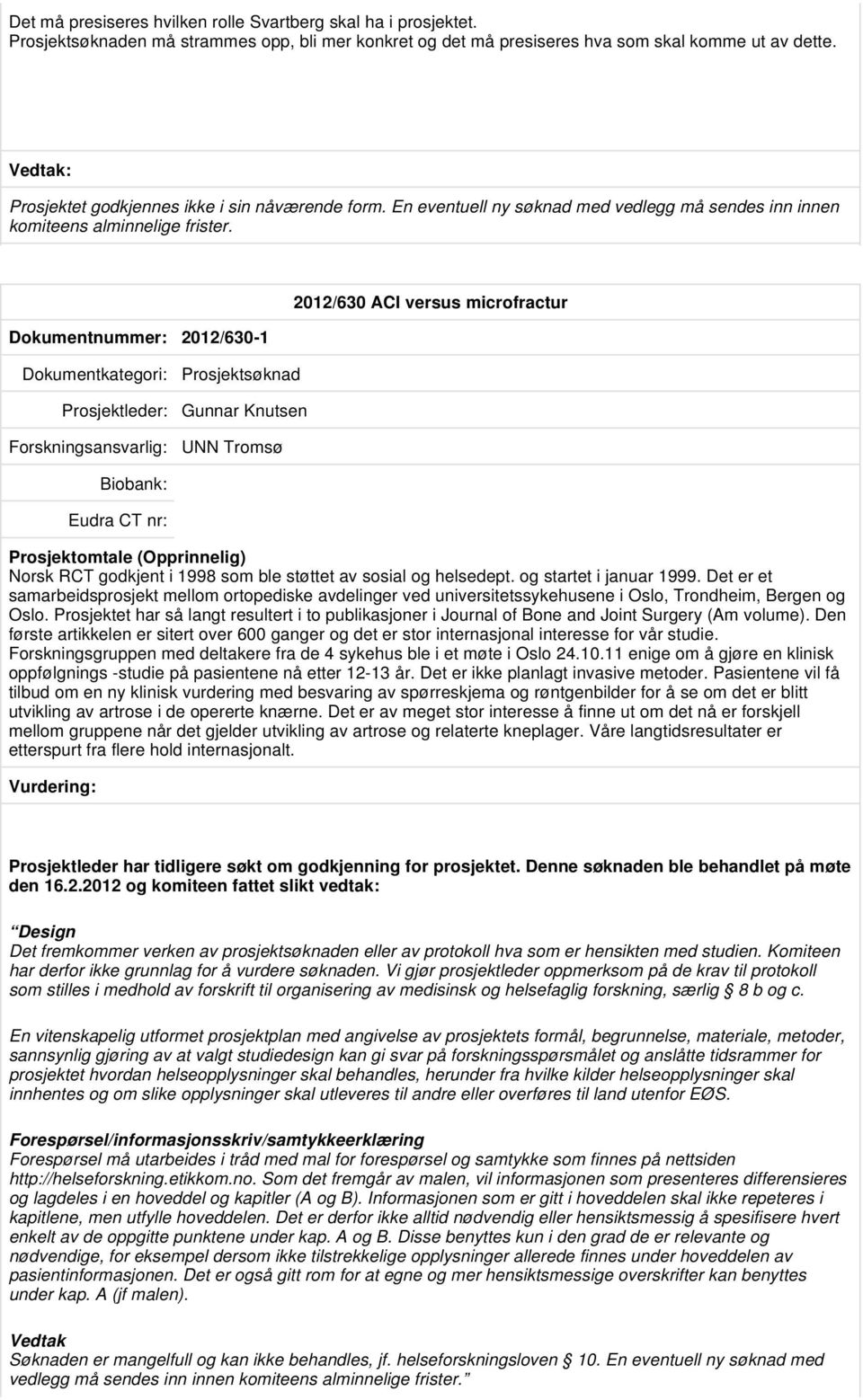 Dokumentnummer: 2012/630-1 2012/630 ACI versus microfractur Prosjektsøknad Prosjektleder: Gunnar Knutsen UNN Tromsø Eudra CT nr: Norsk RCT godkjent i 1998 som ble støttet av sosial og helsedept.