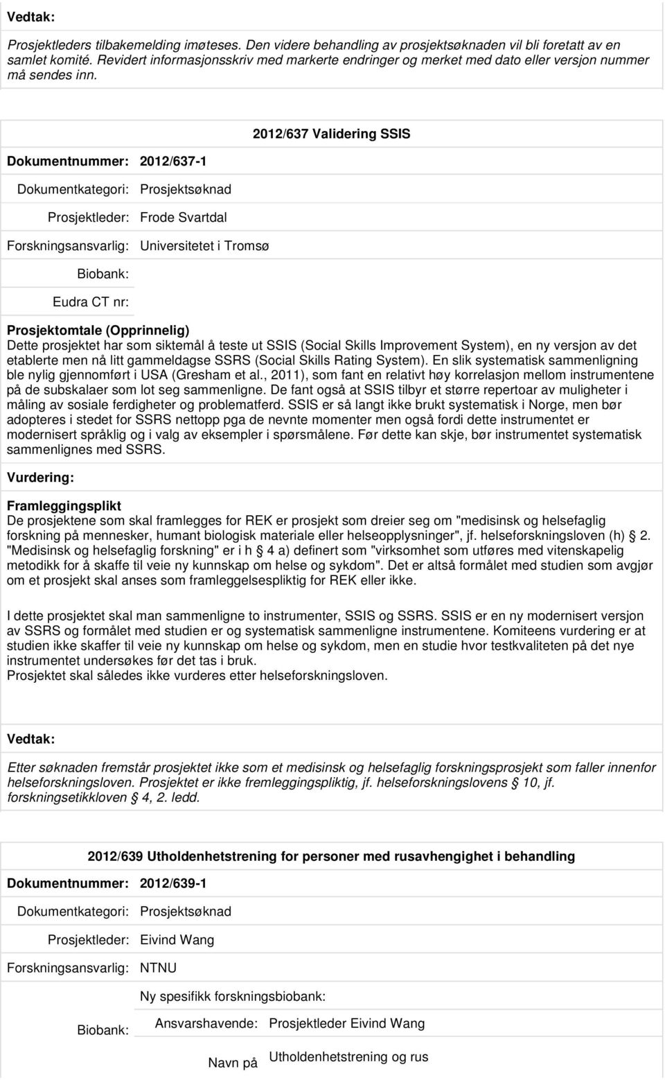 Dokumentnummer: 2012/637-1 2012/637 Validering SSIS Prosjektsøknad Prosjektleder: Frode Svartdal Universitetet i Tromsø Eudra CT nr: Dette prosjektet har som siktemål å teste ut SSIS (Social Skills