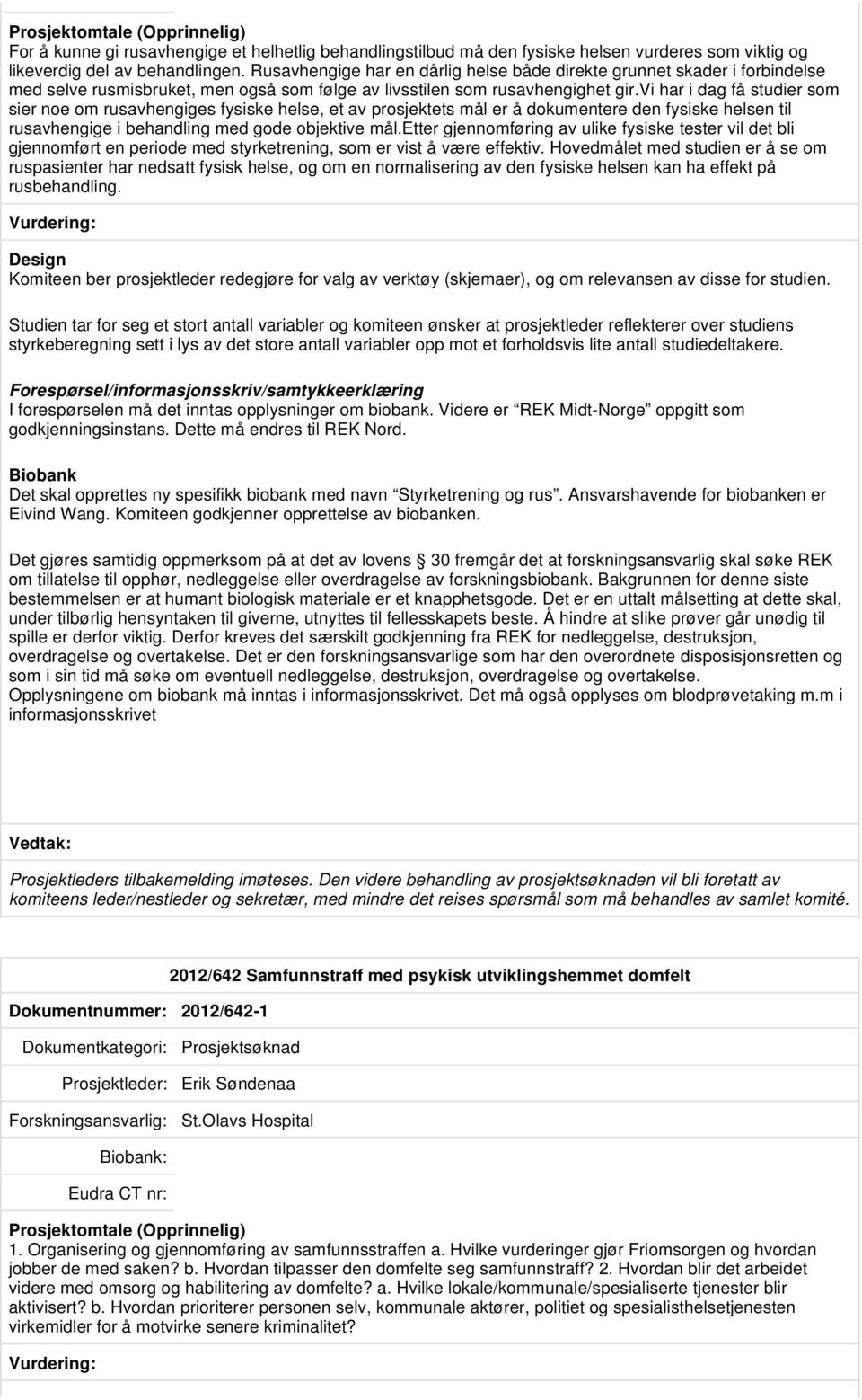 vi har i dag få studier som sier noe om rusavhengiges fysiske helse, et av prosjektets mål er å dokumentere den fysiske helsen til rusavhengige i behandling med gode objektive mål.