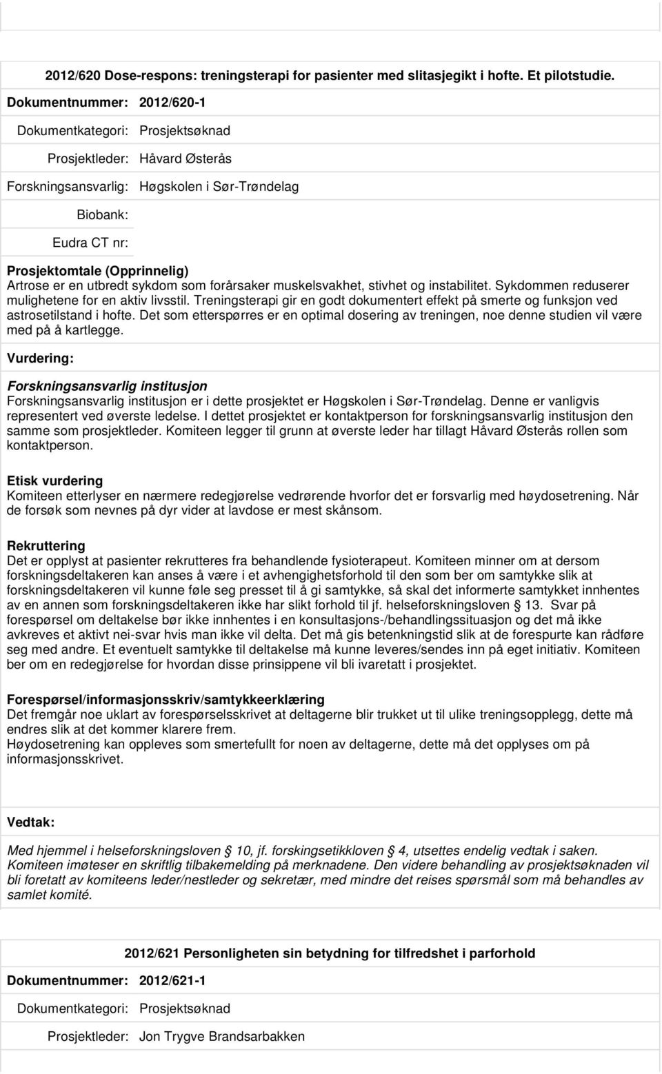 Sykdommen reduserer mulighetene for en aktiv livsstil. Treningsterapi gir en godt dokumentert effekt på smerte og funksjon ved astrosetilstand i hofte.