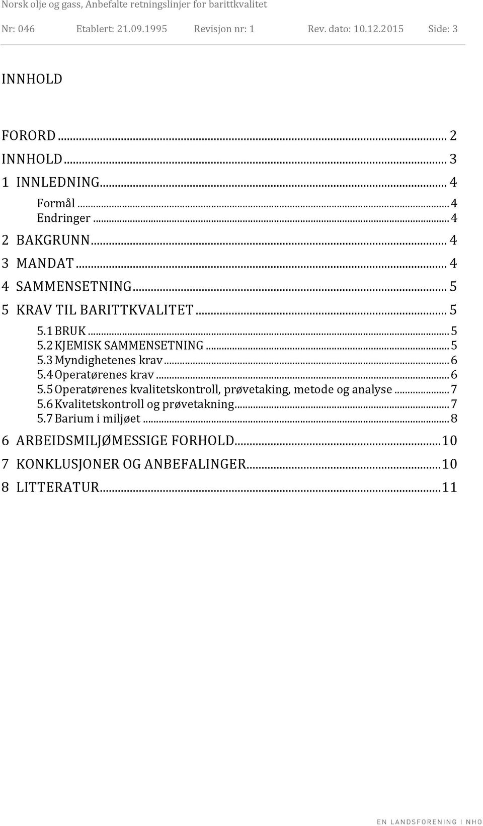 .. 5 5.3 Myndighetenes krav... 6 5.4 Operatørenes krav... 6 5.5 Operatørenes kvalitetskontroll, prøvetaking, metode og analyse... 7 5.