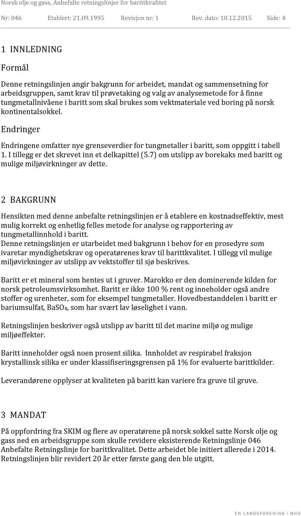 tungmetallnivåene i baritt som skal brukes som vektmateriale ved boring på norsk kontinentalsokkel. Endringer Endringene omfatter nye grenseverdier for tungmetaller i baritt, som oppgitt i tabell 1.