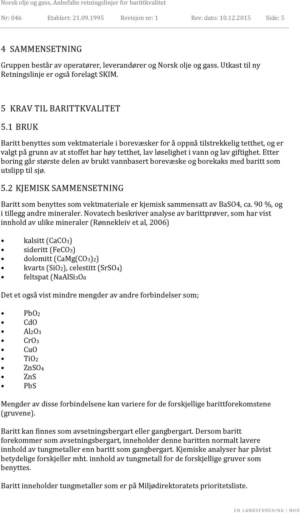 1 BRUK Baritt benyttes som vektmateriale i borevæsker for å oppnå tilstrekkelig tetthet, og er valgt på grunn av at stoffet har høy tetthet, lav løselighet i vann og lav giftighet.