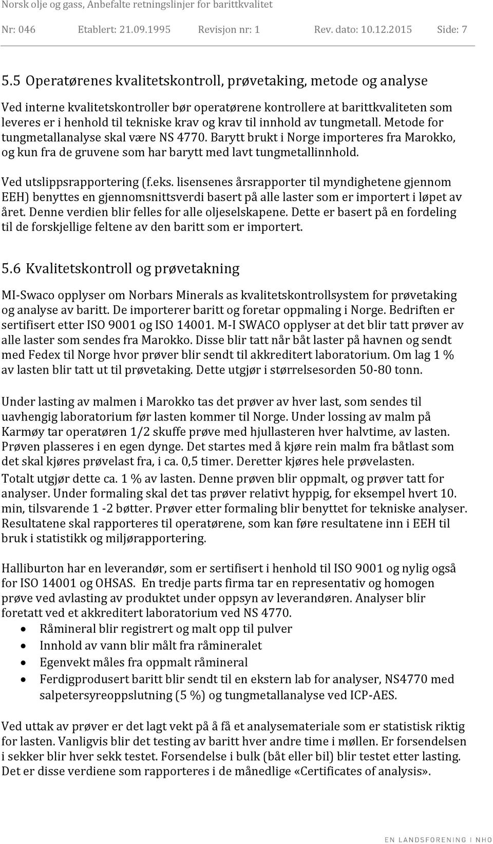 innhold av tungmetall. Metode for tungmetallanalyse skal være NS 4770. Barytt brukt i Norge importeres fra Marokko, og kun fra de gruvene som har barytt med lavt tungmetallinnhold.