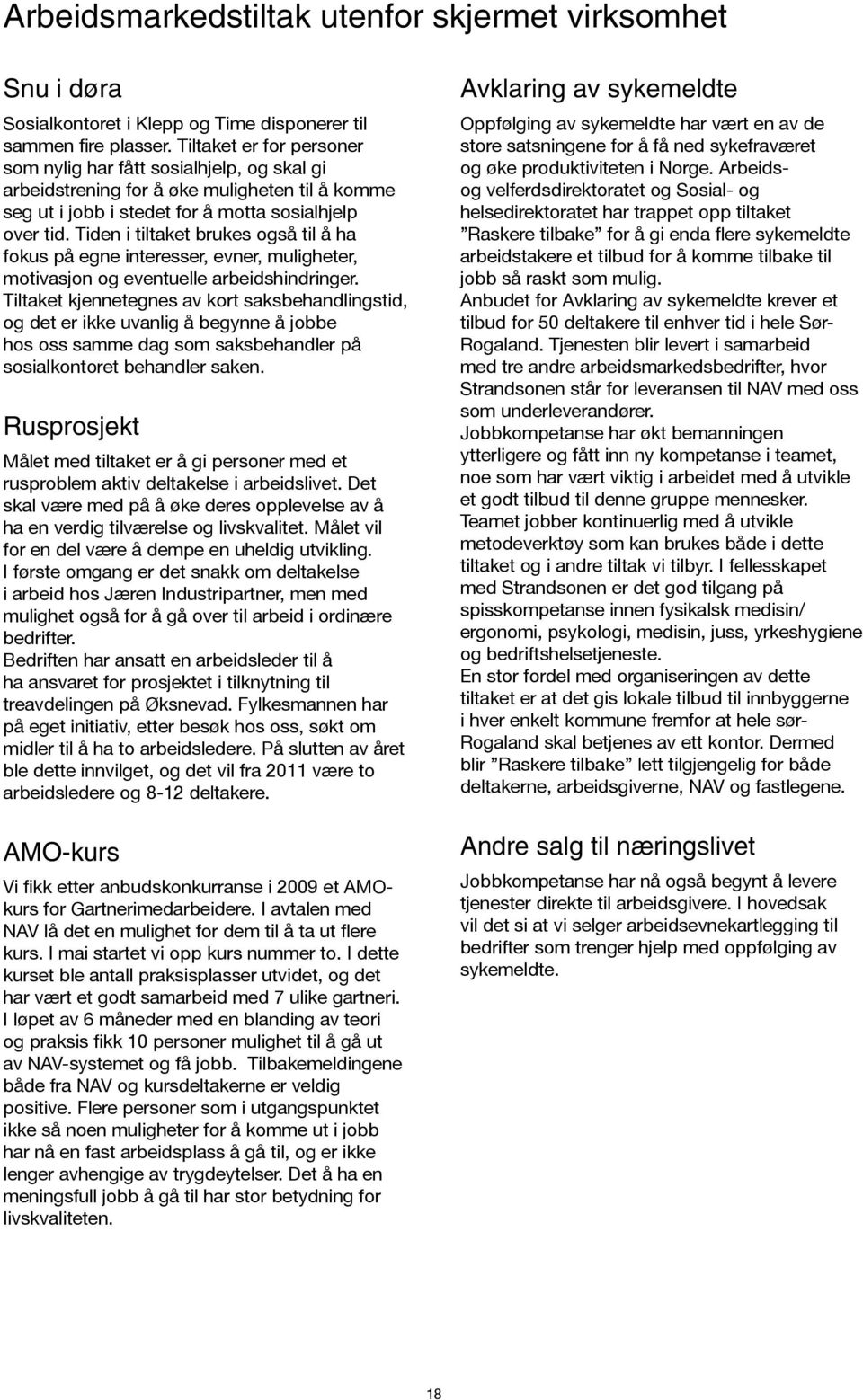 Tiden i tiltaket brukes også til å ha fokus på egne interesser, evner, muligheter, motivasjon og eventuelle arbeidshindringer.