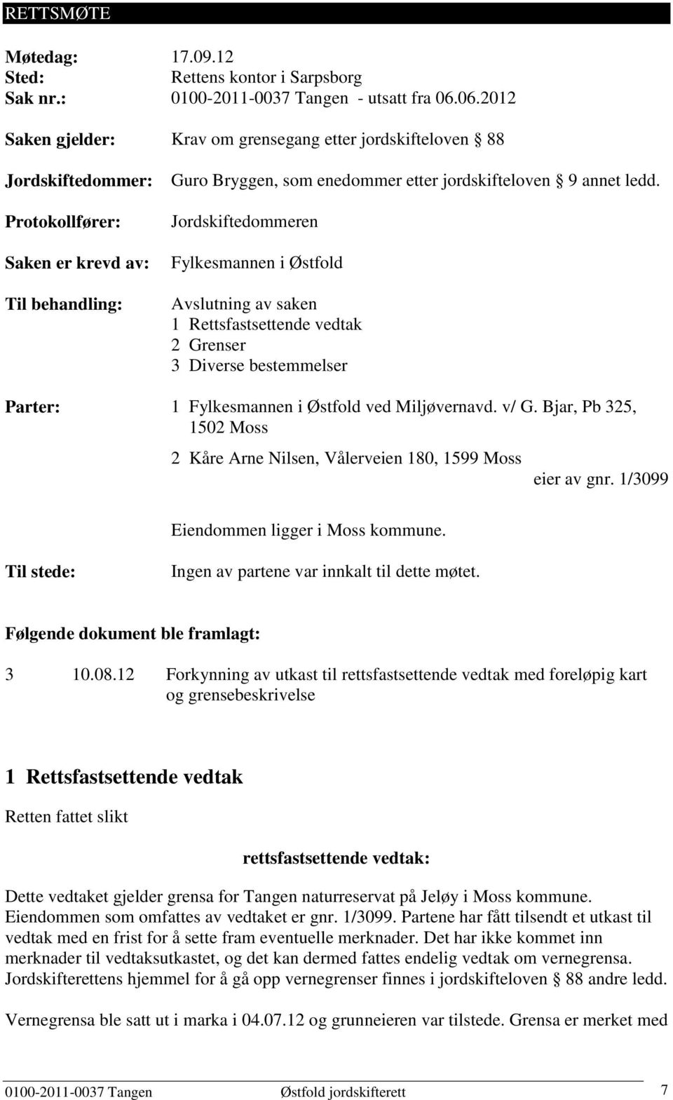 Jordskiftedommeren Fylkesmannen i Østfold Avslutning av saken 1 Rettsfastsettende vedtak 2 Grenser 3 Diverse bestemmelser Parter: 2 Kåre Arne Nilsen, Vålerveien 180, 1599 Moss eier av gnr.