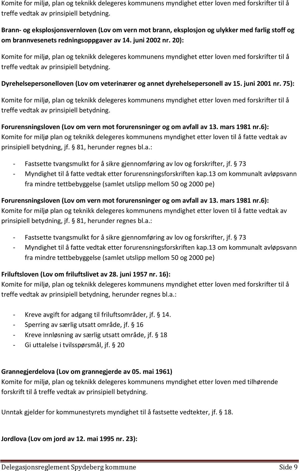 20): Komite for miljø, plan og teknikk delegeres kommunens myndighet etter loven med forskrifter til å treffe vedtak av Dyrehelsepersonelloven (Lov om veterinærer og annet dyrehelsepersonell av 15.