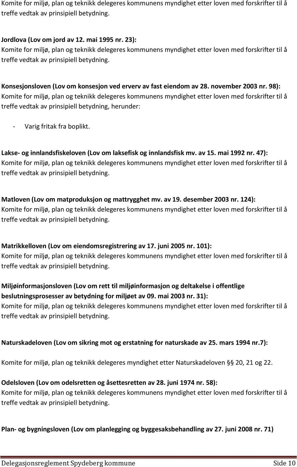 november 2003 nr. 98): Komite for miljø, plan og teknikk delegeres kommunens myndighet etter loven med forskrifter til å treffe vedtak av prinsipiell betydning, herunder: - Varig fritak fra boplikt.