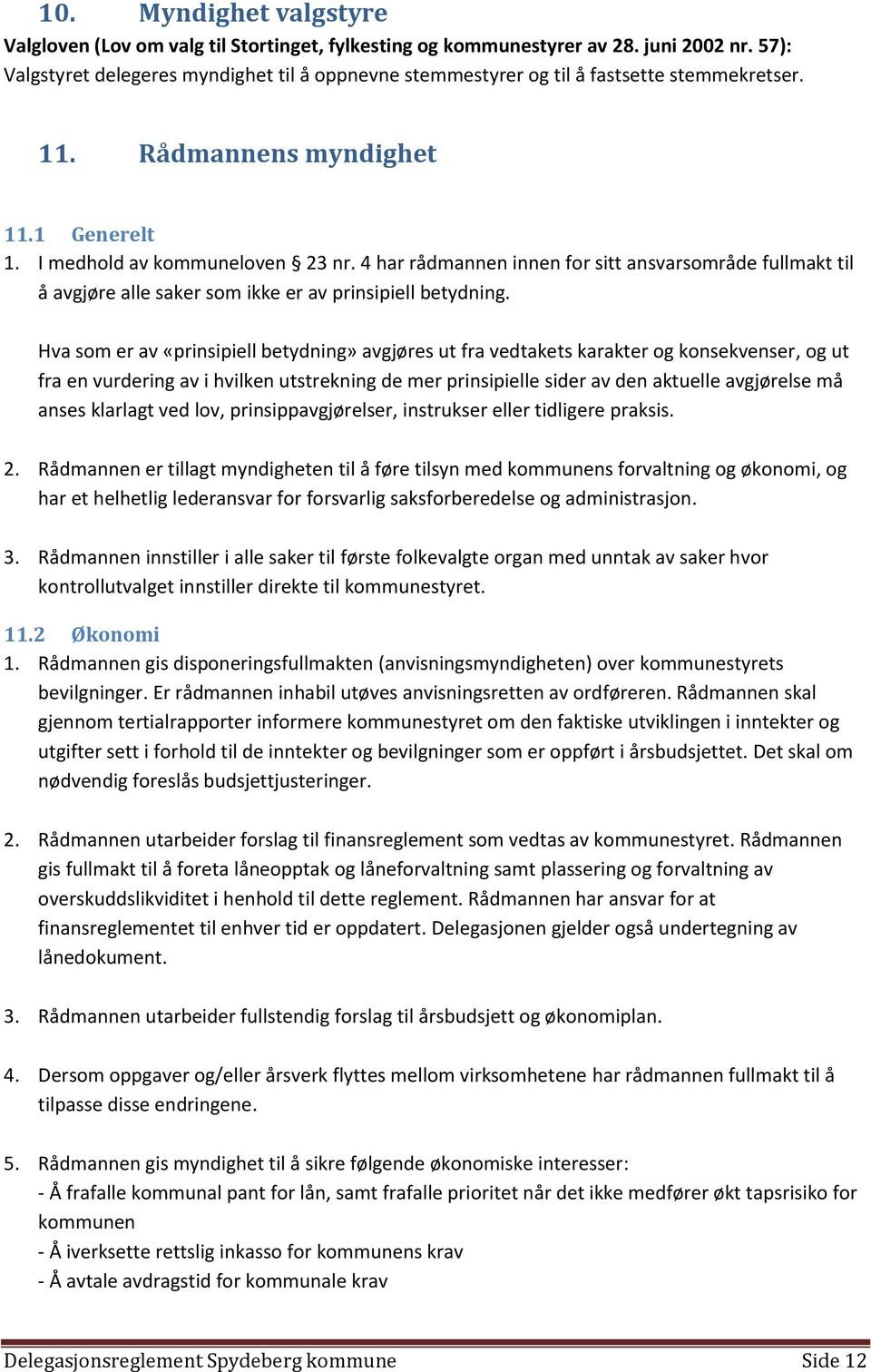 4 har rådmannen innen for sitt ansvarsområde fullmakt til å avgjøre alle saker som ikke er av Hva som er av «prinsipiell betydning» avgjøres ut fra vedtakets karakter og konsekvenser, og ut fra en