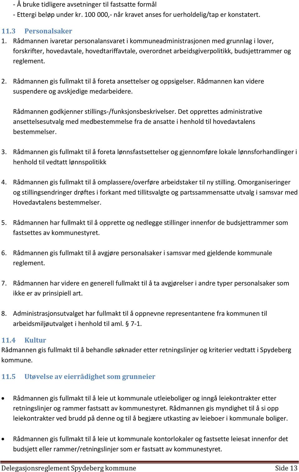 Rådmannen gis fullmakt til å foreta ansettelser og oppsigelser. Rådmannen kan videre suspendere og avskjedige medarbeidere. Rådmannen godkjenner stillings-/funksjonsbeskrivelser.