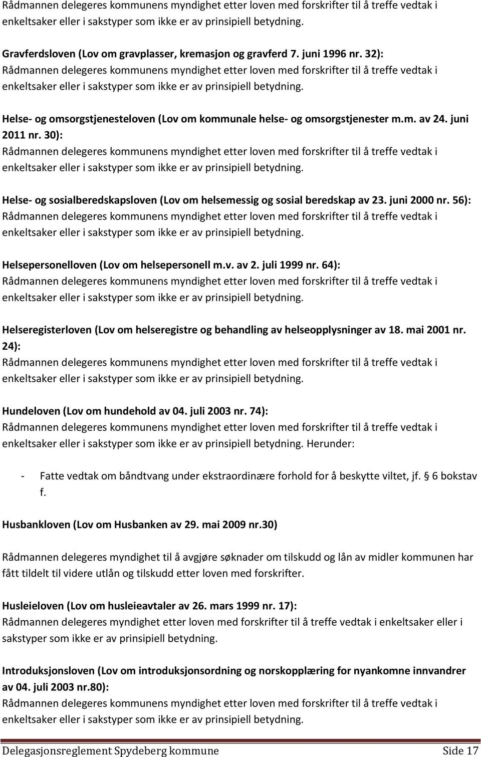 64): Helseregisterloven (Lov om helseregistre og behandling av helseopplysninger av 18. mai 2001 nr. 24): Hundeloven (Lov om hundehold av 04. juli 2003 nr.