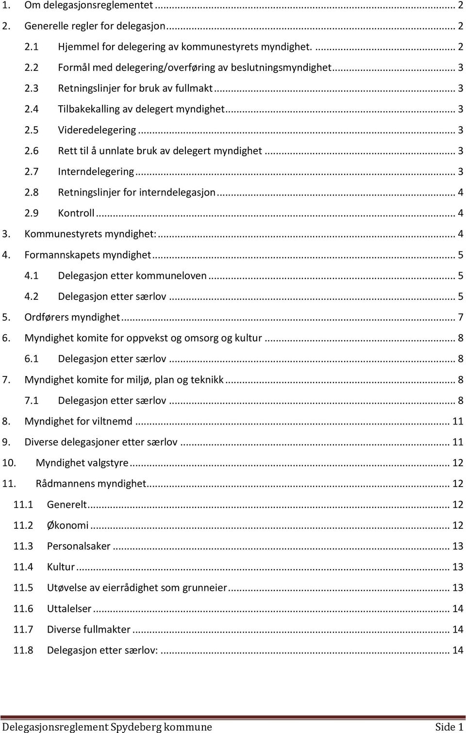 .. 3 2.8 Retningslinjer for interndelegasjon... 4 2.9 Kontroll... 4 3. Kommunestyrets myndighet:... 4 4. Formannskapets myndighet... 5 4.1 Delegasjon etter kommuneloven... 5 4.2 Delegasjon etter særlov.