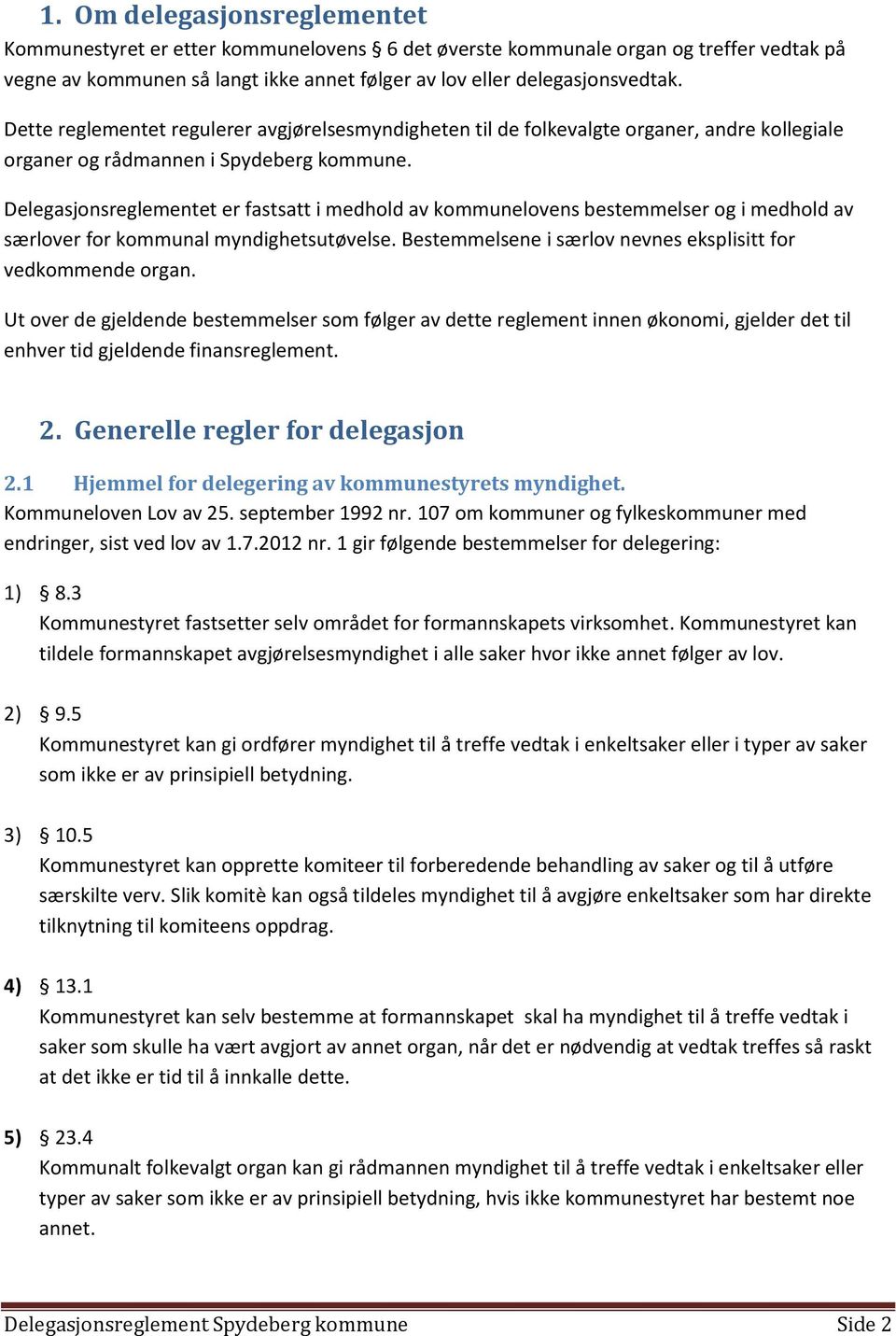 Delegasjonsreglementet er fastsatt i medhold av kommunelovens bestemmelser og i medhold av særlover for kommunal myndighetsutøvelse. Bestemmelsene i særlov nevnes eksplisitt for vedkommende organ.