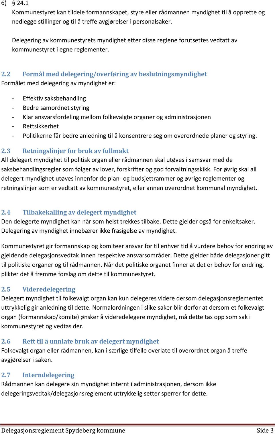 2 Formål med delegering/overføring av beslutningsmyndighet Formålet med delegering av myndighet er: - Effektiv saksbehandling - Bedre samordnet styring - Klar ansvarsfordeling mellom folkevalgte