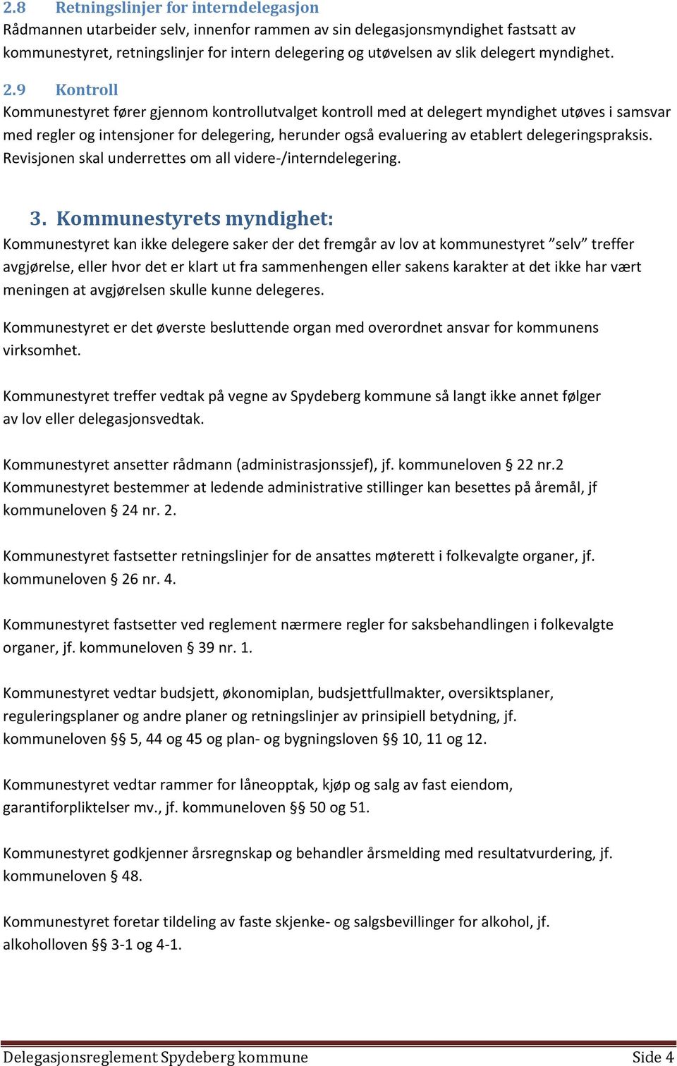 9 Kontroll Kommunestyret fører gjennom kontrollutvalget kontroll med at delegert myndighet utøves i samsvar med regler og intensjoner for delegering, herunder også evaluering av etablert