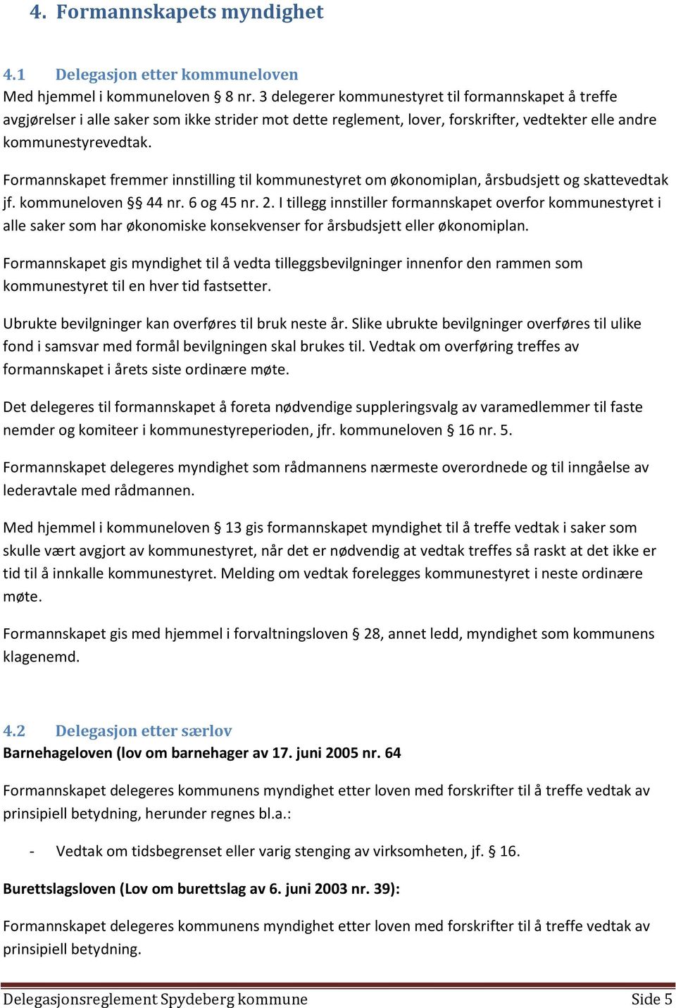 Formannskapet fremmer innstilling til kommunestyret om økonomiplan, årsbudsjett og skattevedtak jf. kommuneloven 44 nr. 6 og 45 nr. 2.