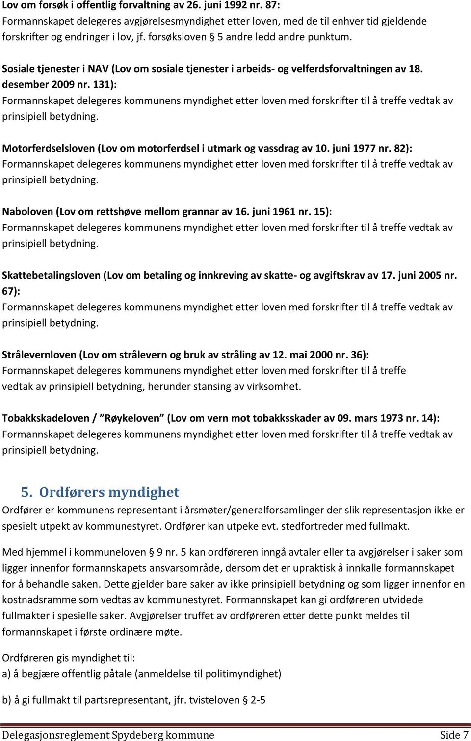 131): Motorferdselsloven (Lov om motorferdsel i utmark og vassdrag av 10. juni 1977 nr. 82): Naboloven (Lov om rettshøve mellom grannar av 16. juni 1961 nr.