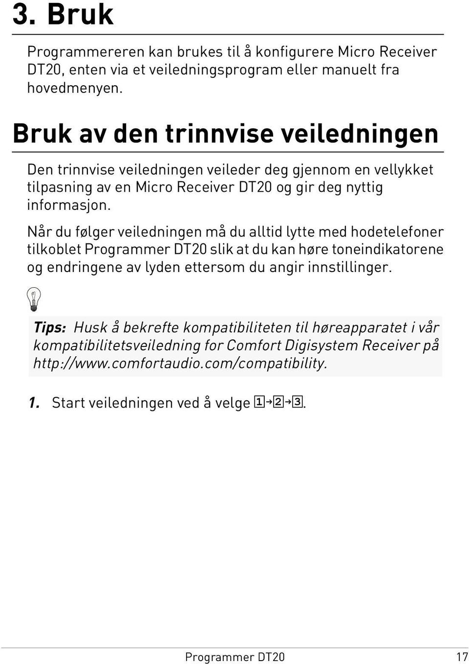 Når du følger veiledningen må du alltid lytte med hodetelefoner tilkoblet slik at du kan høre toneindikatorene og endringene av lyden ettersom du angir innstillinger.