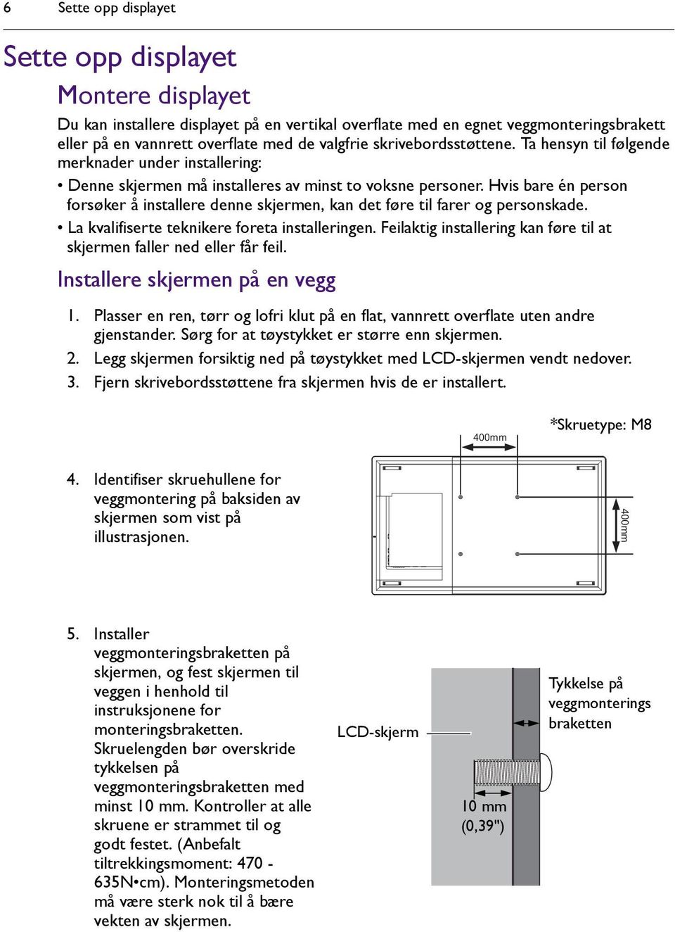 Hvis bare én person forsøker å installere denne skjermen, kan det føre til farer og personskade. La kvalifiserte teknikere foreta installeringen.