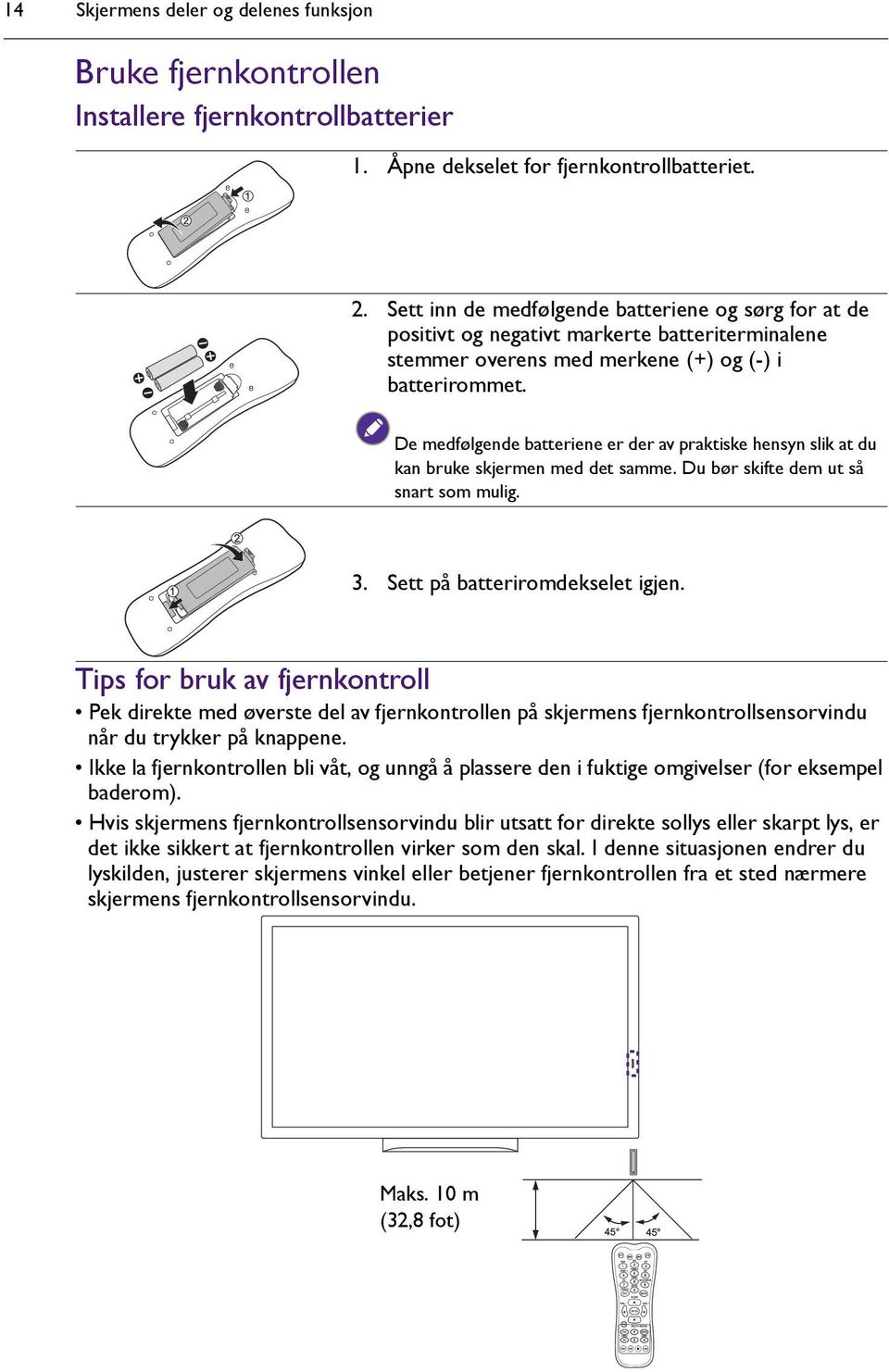 De medfølgende batteriene er der av praktiske hensyn slik at du kan bruke skjermen med det samme. Du bør skifte dem ut så snart som mulig. 3. Sett på batteriromdekselet igjen.