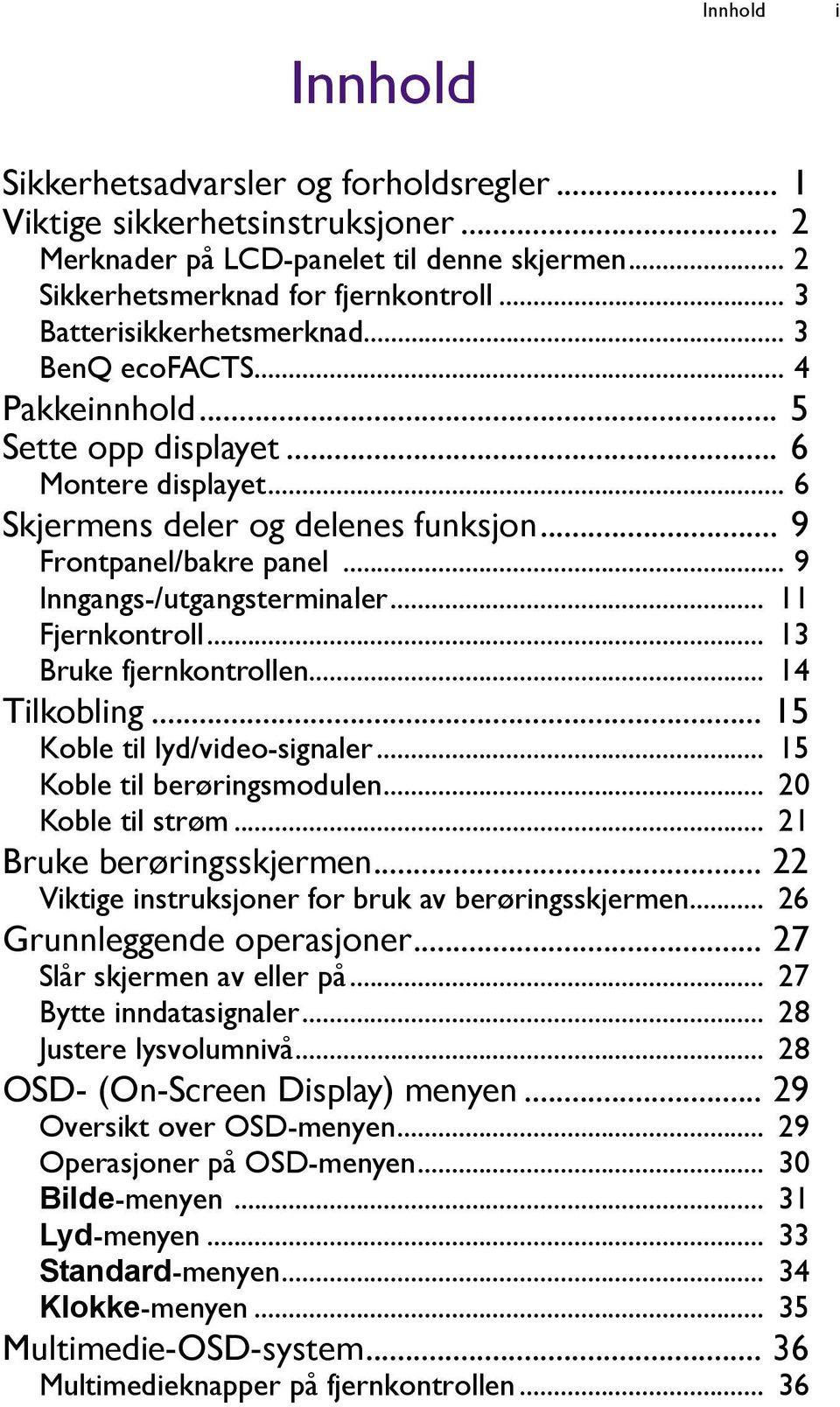 .. 9 Inngangs-/utgangsterminaler... 11 Fjernkontroll... 13 Bruke fjernkontrollen... 14 Tilkobling... 15 Koble til lyd/video-signaler... 15 Koble til berøringsmodulen... 20 Koble til strøm.