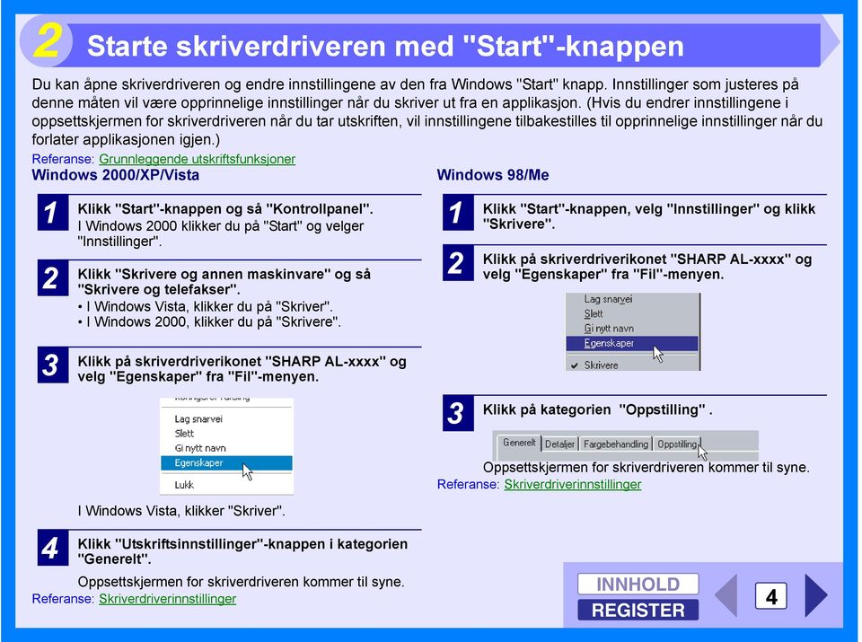 (Hvis du endrer innstillingene i oppsettskjermen for skriverdriveren når du tar utskriften, vil innstillingene tilbakestilles til opprinnelige innstillinger når du forlater applikasjonen igjen.