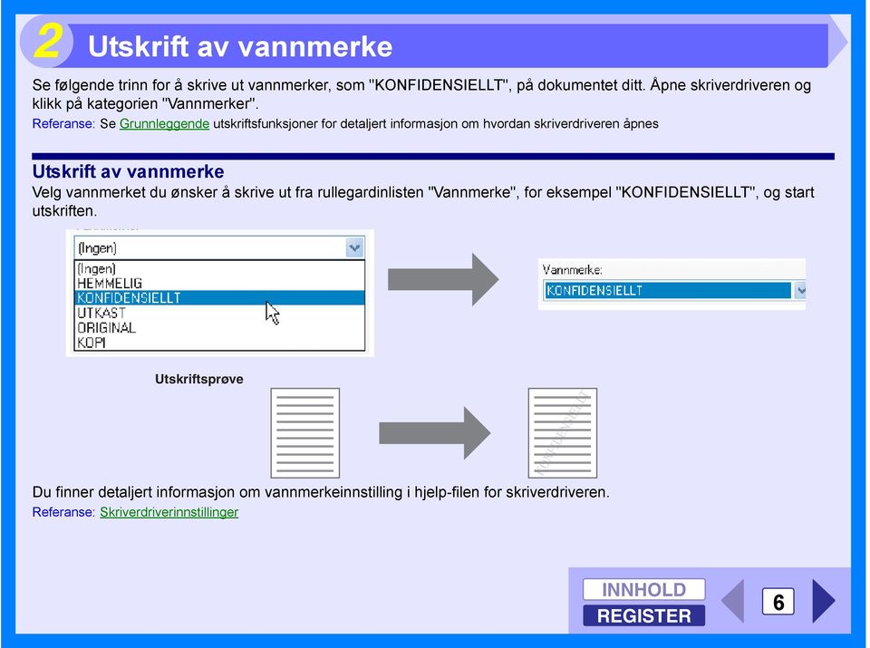 Referanse: Se Grunnleggende utskriftsfunksjoner for detaljert informasjon om hvordan skriverdriveren åpnes Utskrift av vannmerke Velg