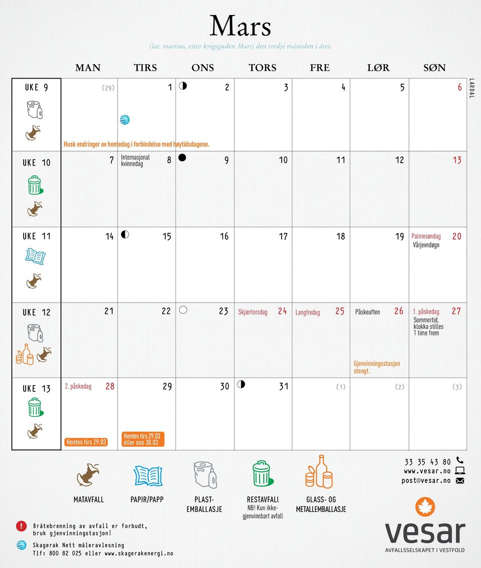 påskedag 27 Sommertid, klokka stilles 1 time frem Gjenvinningsstasjon stengt. UKE 13 2. påskedag 28 29 30 31 (1) (2) (3) Hentes tirs 29.03 Hentes tirs 29.03 eller ons 30.03 33 35 43 80 www.vesar.