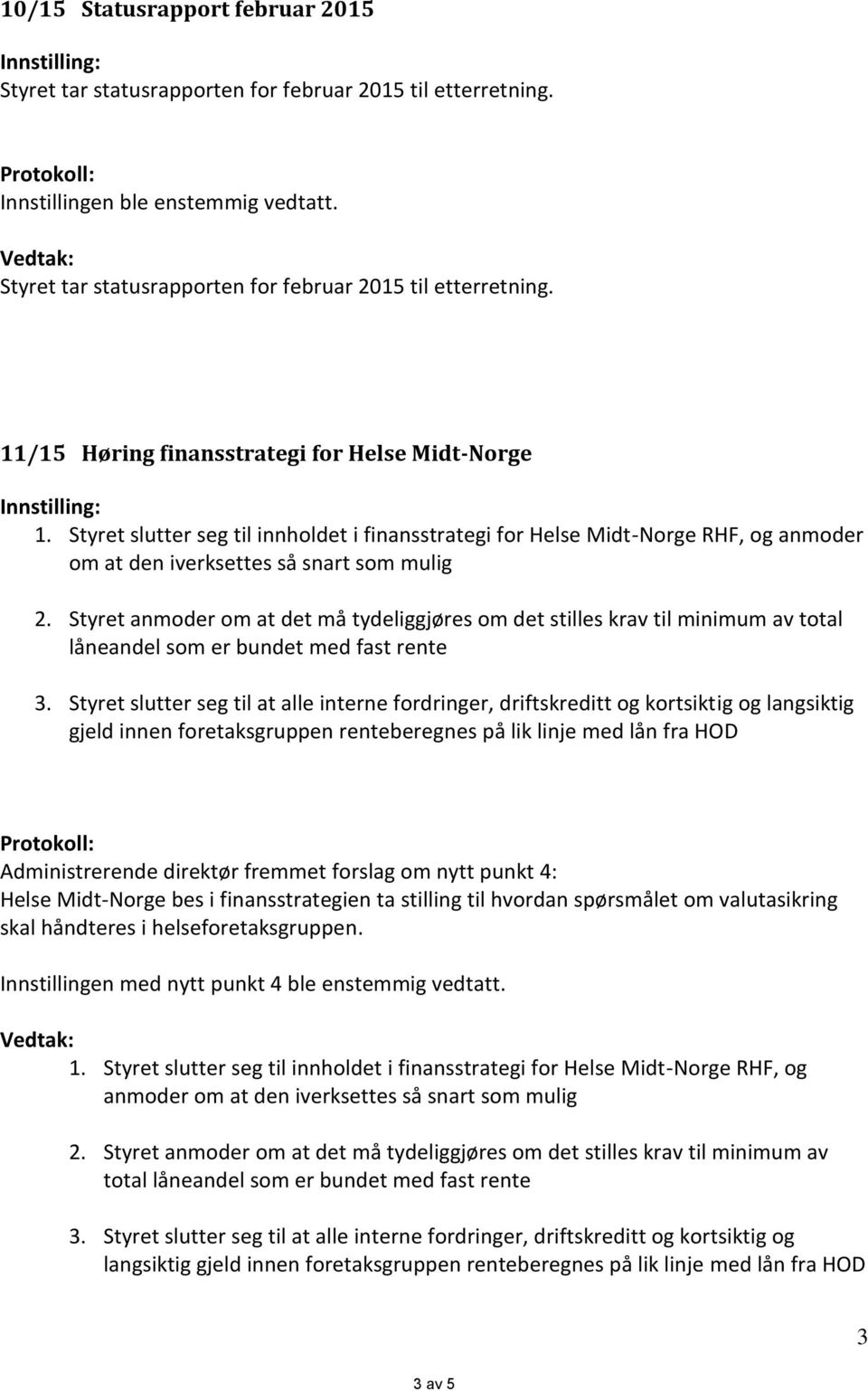 Styret anmoder om at det må tydeliggjøres om det stilles krav til minimum av total låneandel som er bundet med fast rente 3.