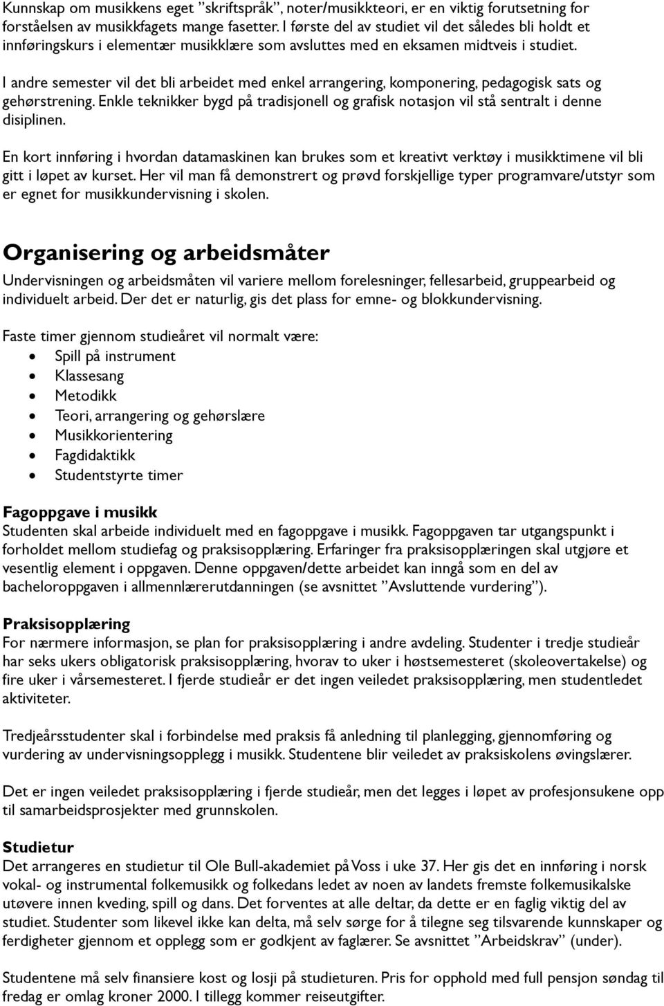 I andre semester vil det bli arbeidet med enkel arrangering, komponering, pedagogisk sats og gehørstrening.