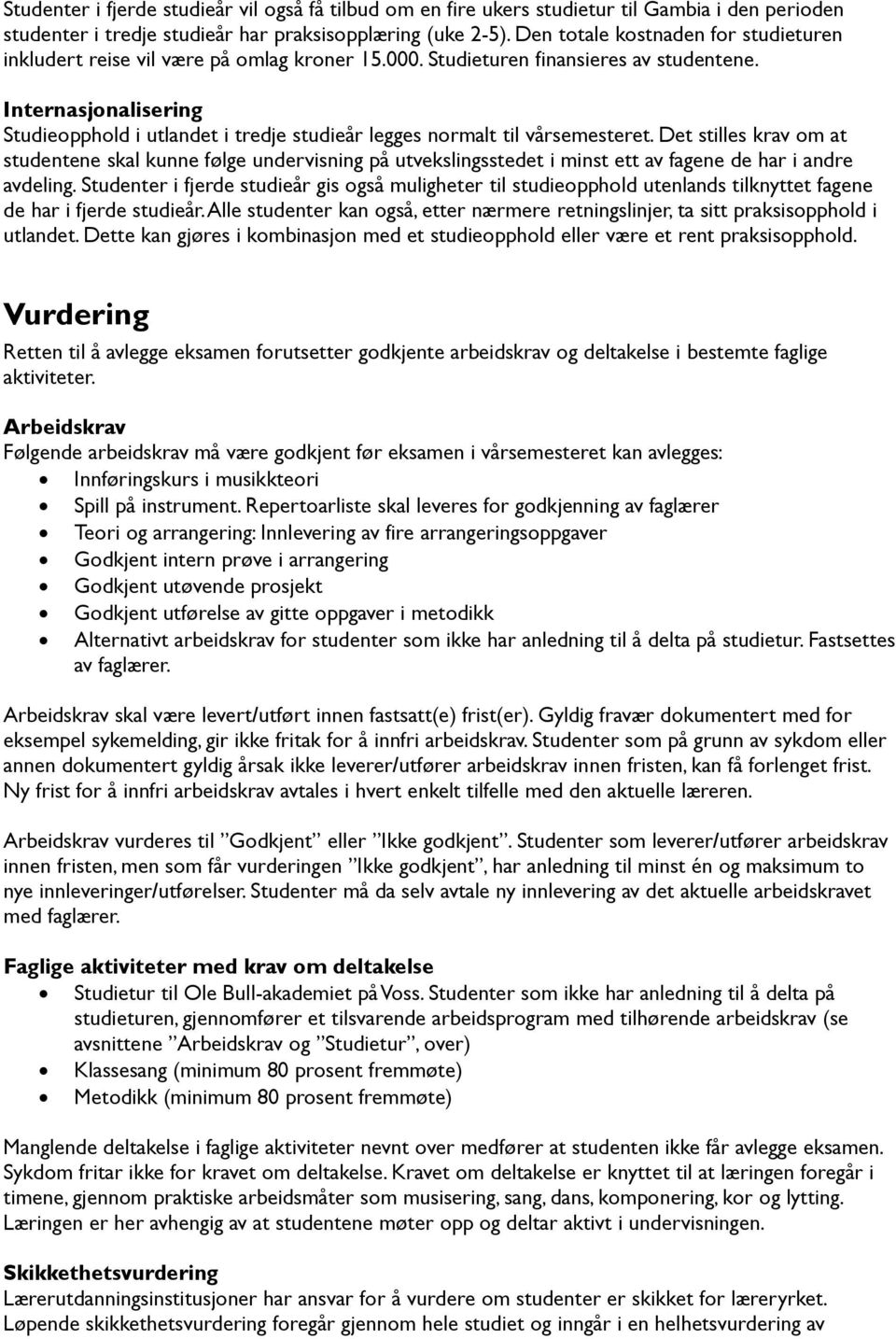 Internasjonalisering Studieopphold i utlandet i tredje studieår legges normalt til vårsemesteret.