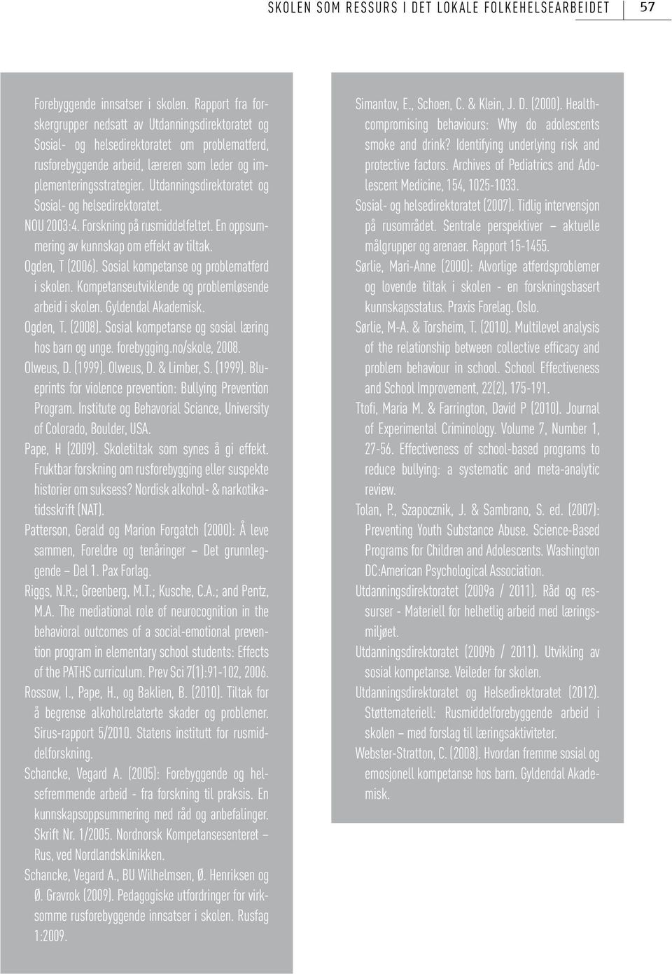 Utdanningsdirektoratet og Sosial- og helsedirektoratet. NOU 2003:4. Forskning på rusmiddelfeltet. En oppsummering av kunnskap om effekt av tiltak. Ogden, T (2006).