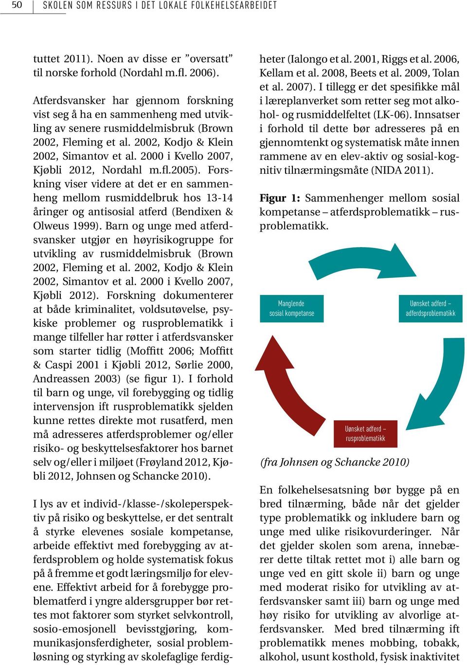 2000 i Kvello 2007, Kjøbli 2012, Nordahl m.fl.2005). Forskning viser videre at det er en sammenheng mellom rusmiddelbruk hos 13-14 åringer og antisosial atferd (Bendixen & Olweus 1999).