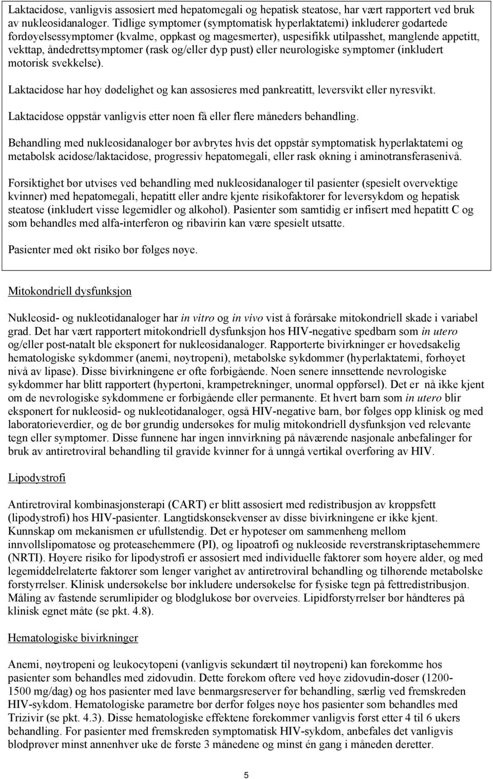 (rask og/eller dyp pust) eller neurologiske symptomer (inkludert motorisk svekkelse). Laktacidose har høy dødelighet og kan assosieres med pankreatitt, leversvikt eller nyresvikt.