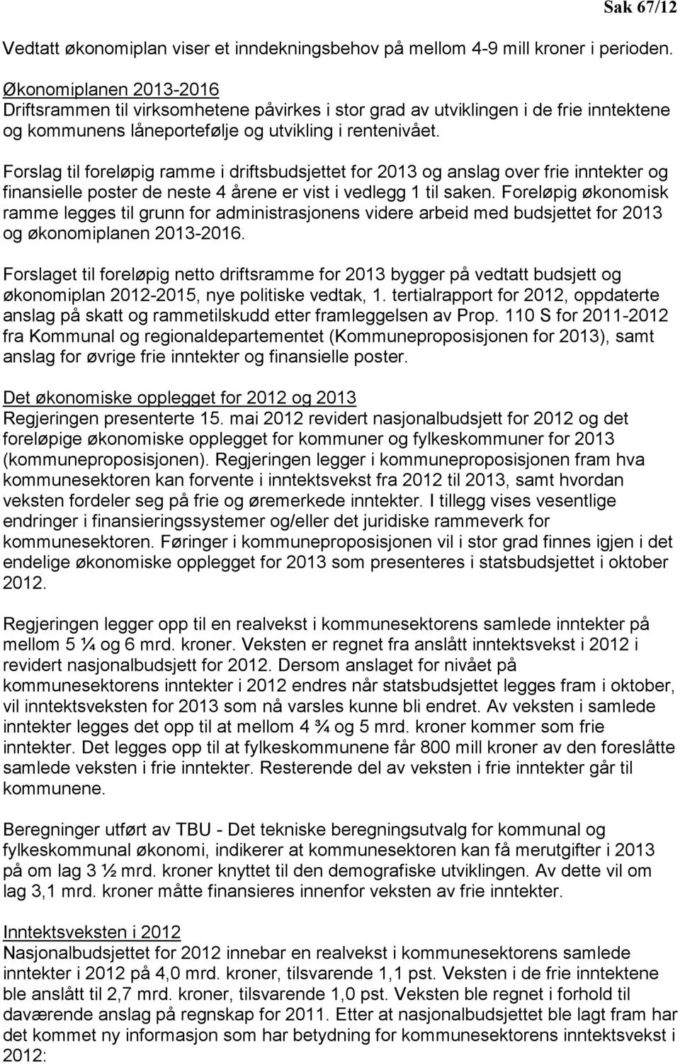 Forslag til foreløpig ramme i driftsbudsjettet for 2013 og anslag over frie inntekter og finansielle poster de neste 4 årene er vist i vedlegg 1 til saken.