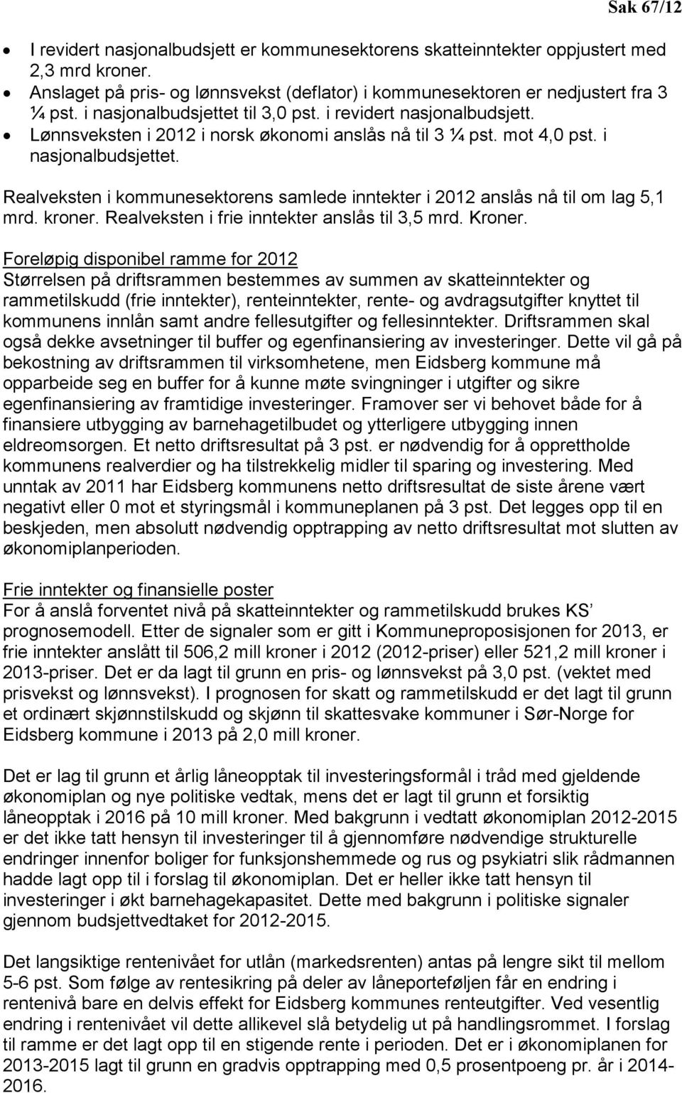 Realveksten i kommunesektorens samlede inntekter i 2012 anslås nå til om lag 5,1 mrd. kroner. Realveksten i frie inntekter anslås til 3,5 mrd. Kroner.