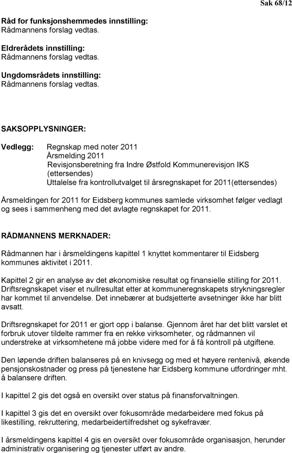 2011(ettersendes) Årsmeldingen for 2011 for Eidsberg kommunes samlede virksomhet følger vedlagt og sees i sammenheng med det avlagte regnskapet for 2011.