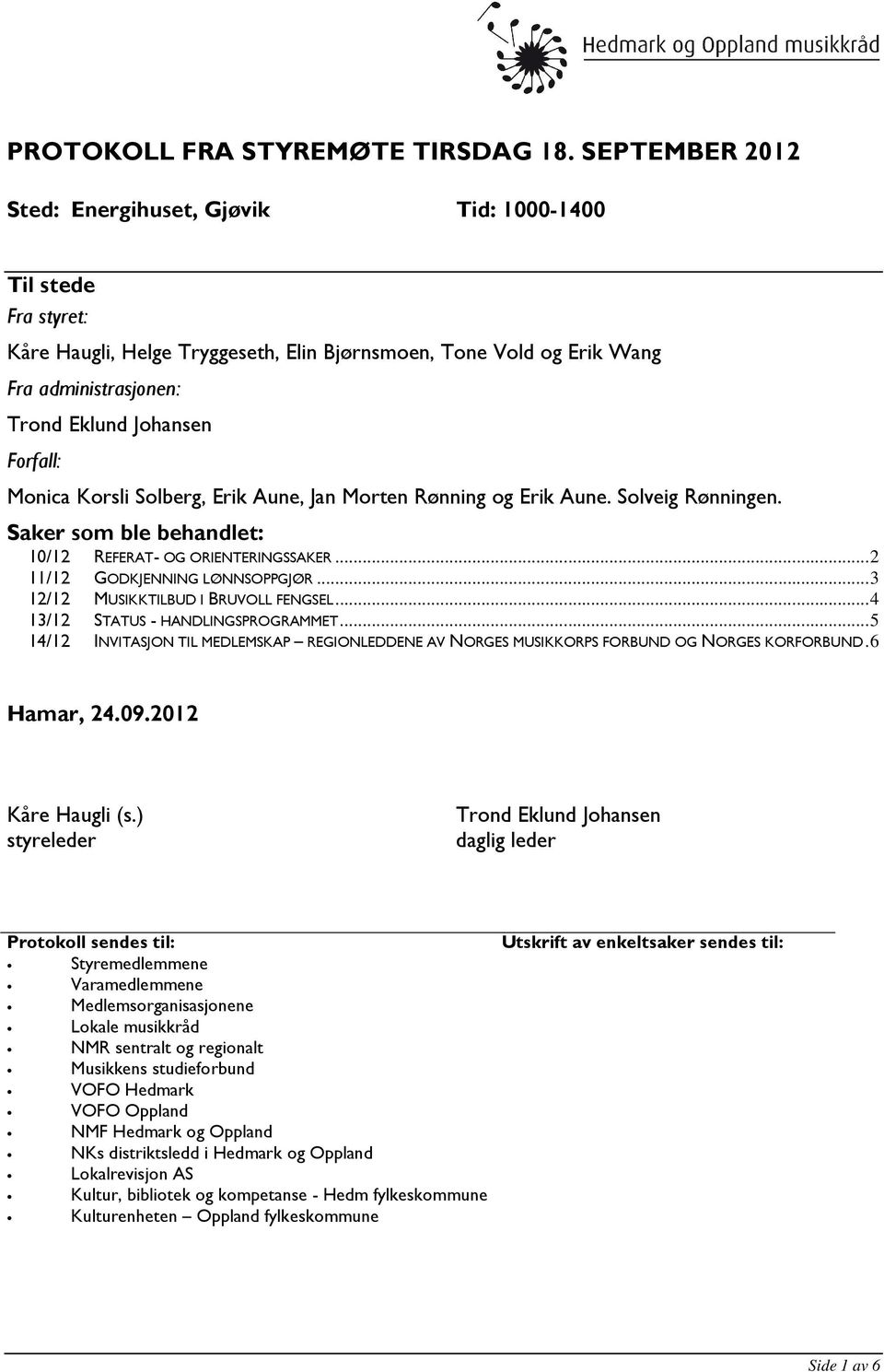 Forfall: Monica Korsli Solberg, Erik Aune, Jan Morten Rønning og Erik Aune. Solveig Rønningen. Saker som ble behandlet: 10/12 REFERAT- OG ORIENTERINGSSAKER... 2 11/12 GODKJENNING LØNNSOPPGJØR.