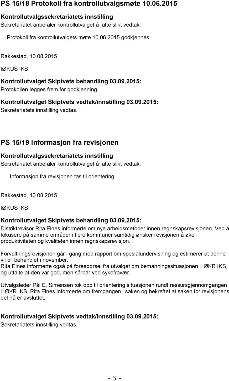 PS 15/19 Informasjon fra revisjonen Kontrollutvalgssekretariatets innstilling Sekretariatet anbefaler kontrollutvalget å fatte slikt vedtak: Informasjon fra revisjonen tas til orientering Rakkestad,