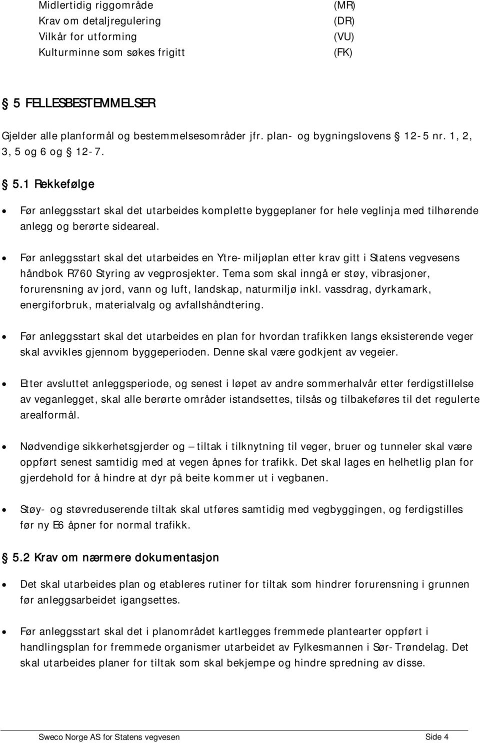 Før anleggsstart skal det utarbeides en Ytre-miljøplan etter krav gitt i Statens vegvesens håndbok R760 Styring av vegprosjekter.