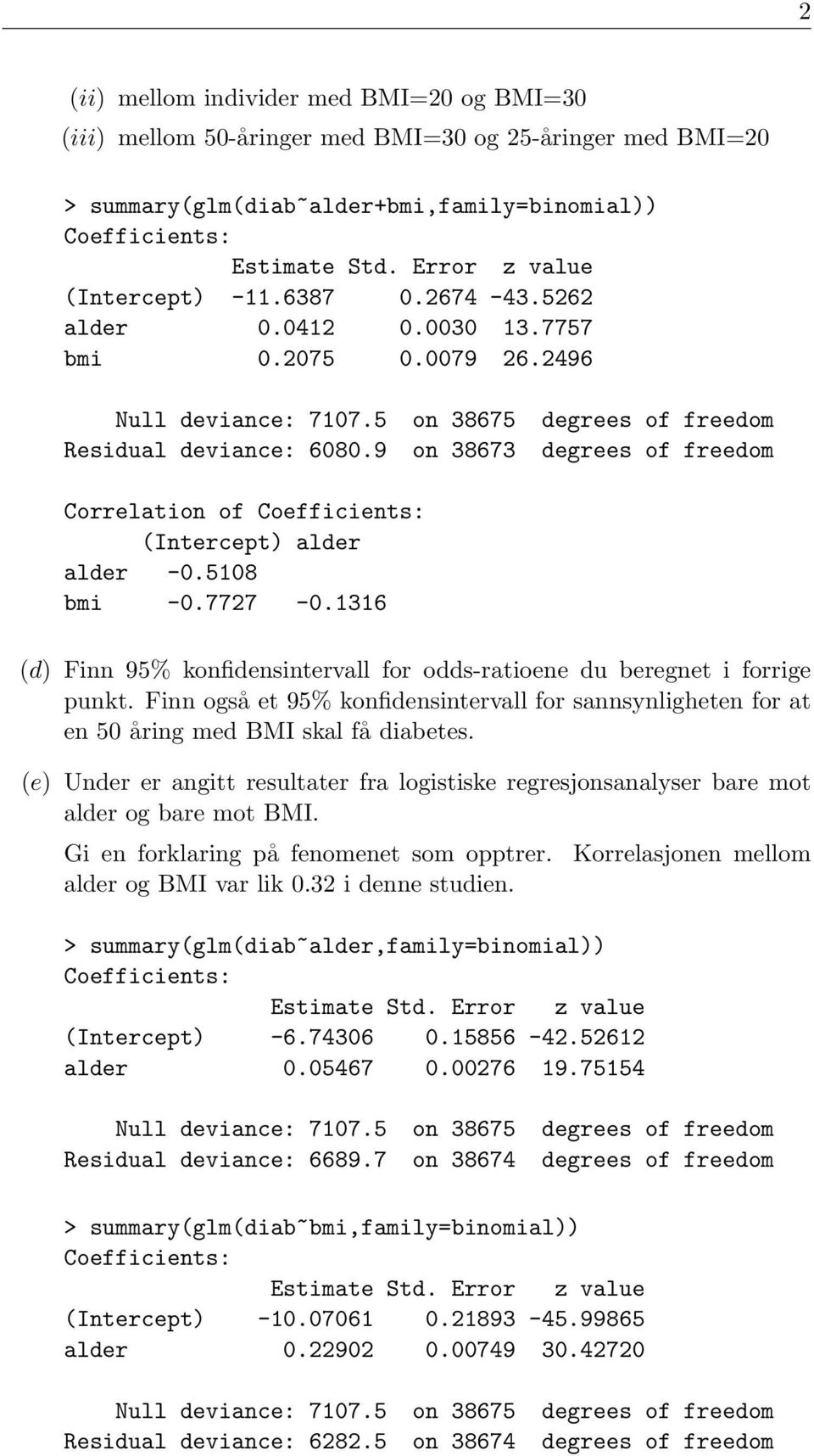 1316 (d) Finn 95% konfidensintervall for odds-ratioene du beregnet i forrige punkt. Finn også et 95% konfidensintervall for sannsynligheten for at en 50 åring med BMI skal få diabetes.