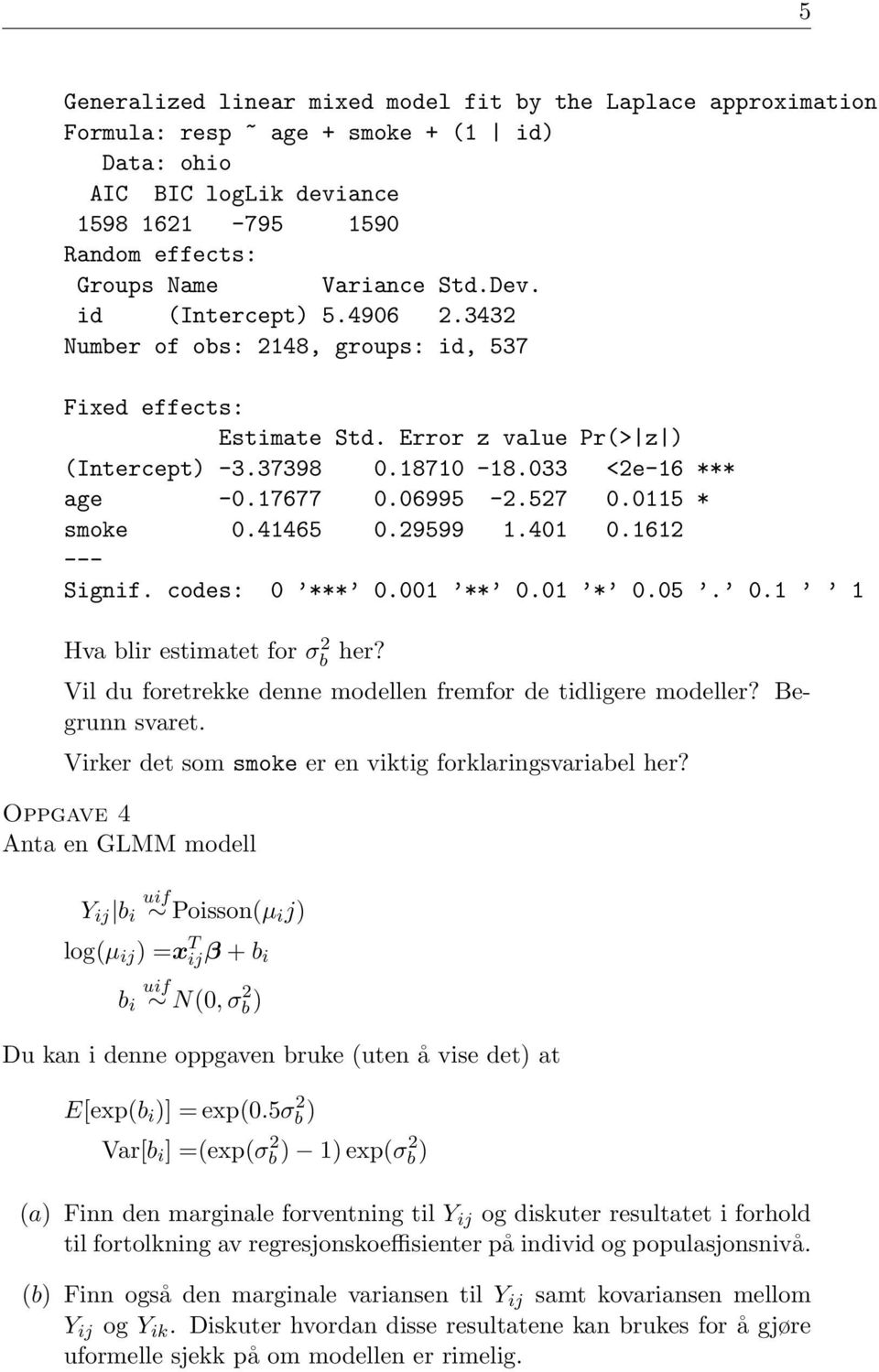 29599 1.401 0.1612 Hva blir estimatet for σ 2 b her? Vil du foretrekke denne modellen fremfor de tidligere modeller? Begrunn svaret. Virker det som smoke er en viktig forklaringsvariabel her?