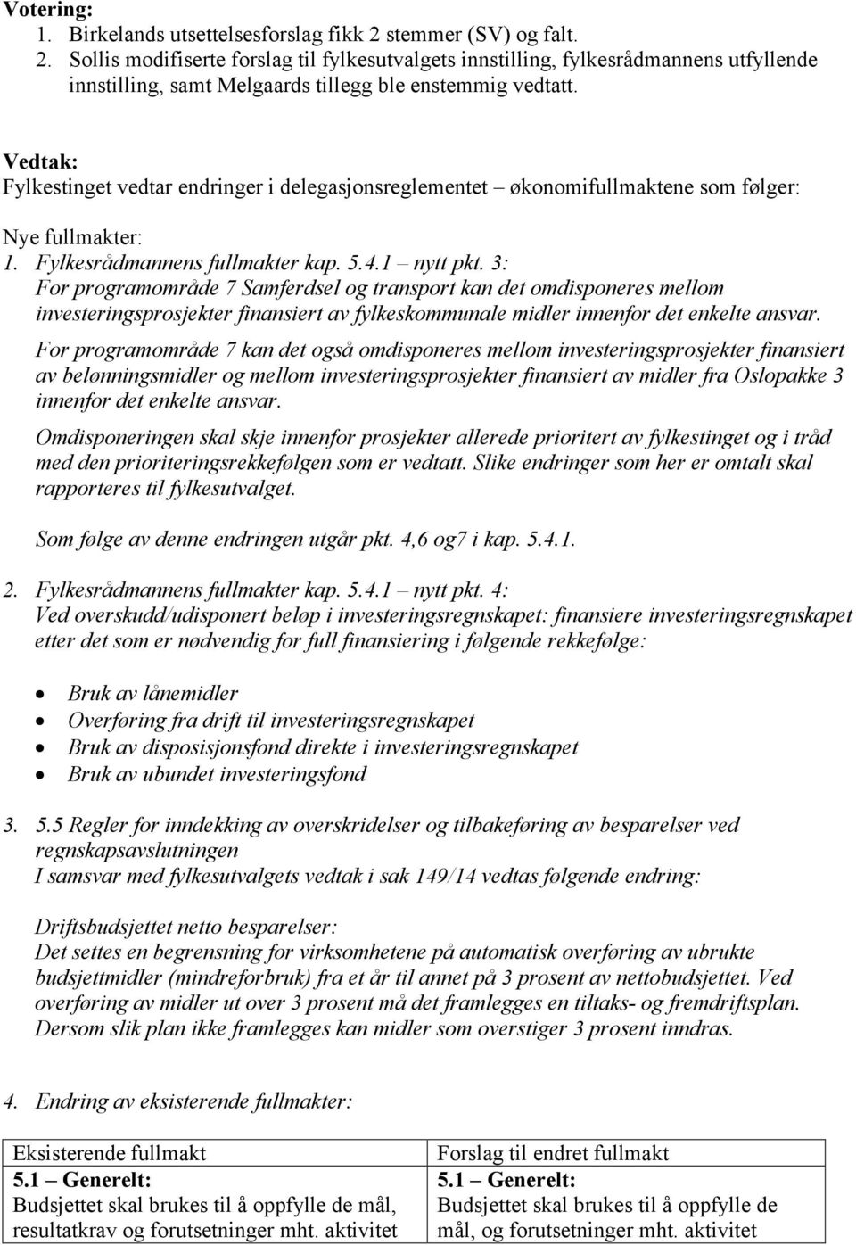 3: For programområde 7 Samferdsel og transport kan det omdisponeres mellom investeringsprosjekter finansiert av fylkeskommunale midler innenfor det enkelte ansvar.