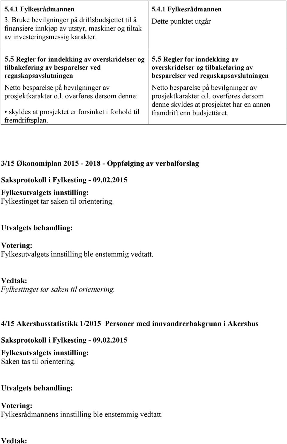 5.5 Regler for inndekking av overskridelser og tilbakeføring av besparelser ved regnskapsavslutningen Netto besparelse på bevilgninger av prosjektkarakter o.l. overføres dersom denne skyldes at prosjektet har en annen framdrift enn budsjettåret.