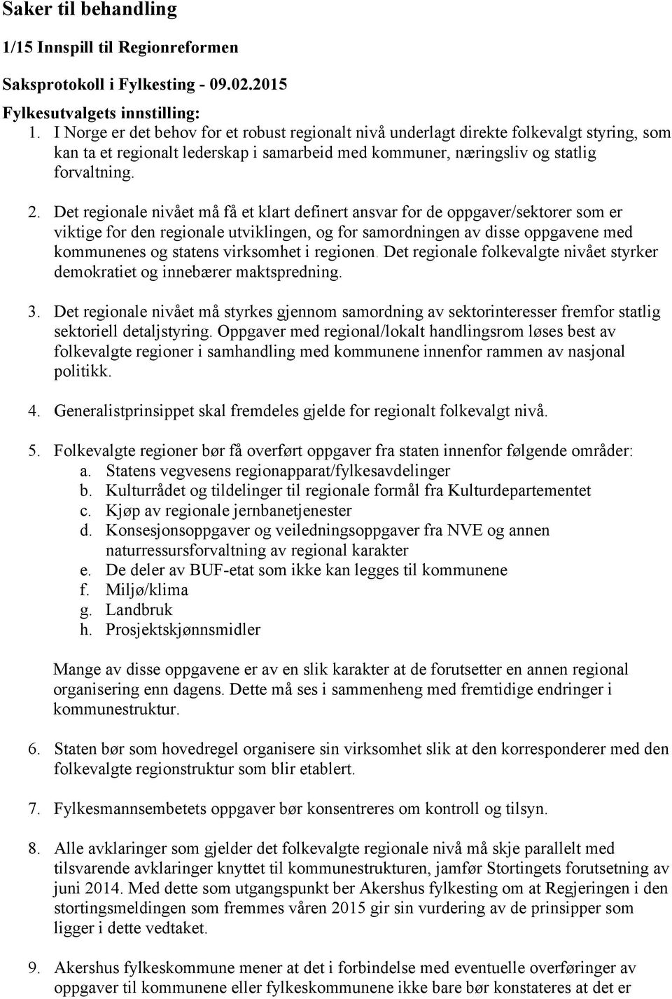 Det regionale nivået må få et klart definert ansvar for de oppgaver/sektorer som er viktige for den regionale utviklingen, og for samordningen av disse oppgavene med kommunenes og statens virksomhet