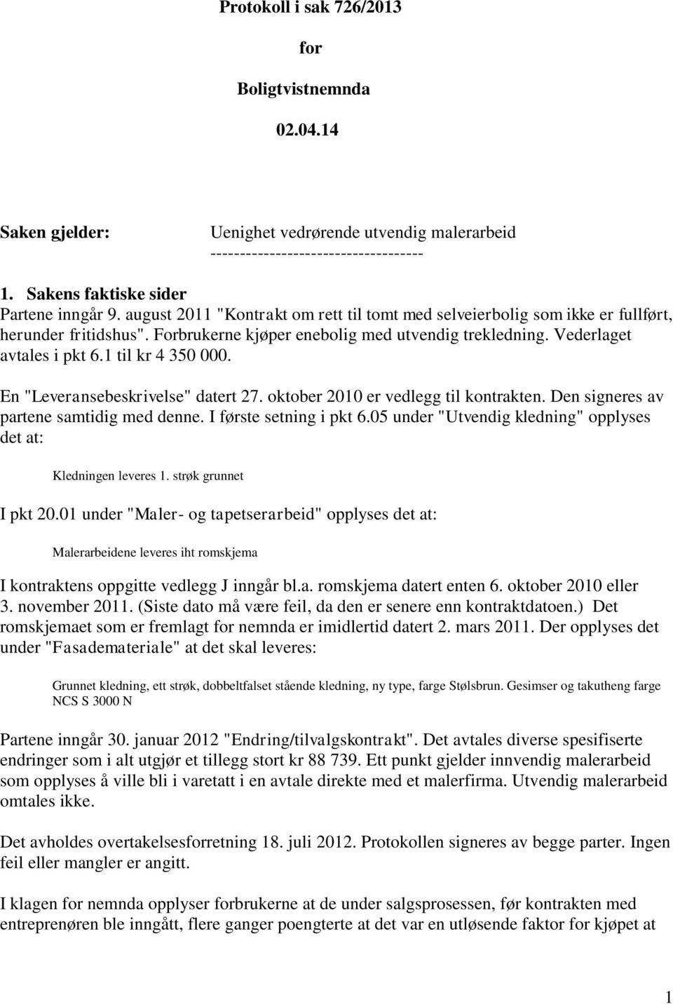 1 til kr 4 350 000. En "Leveransebeskrivelse" datert 27. oktober 2010 er vedlegg til kontrakten. Den signeres av partene samtidig med denne. I første setning i pkt 6.