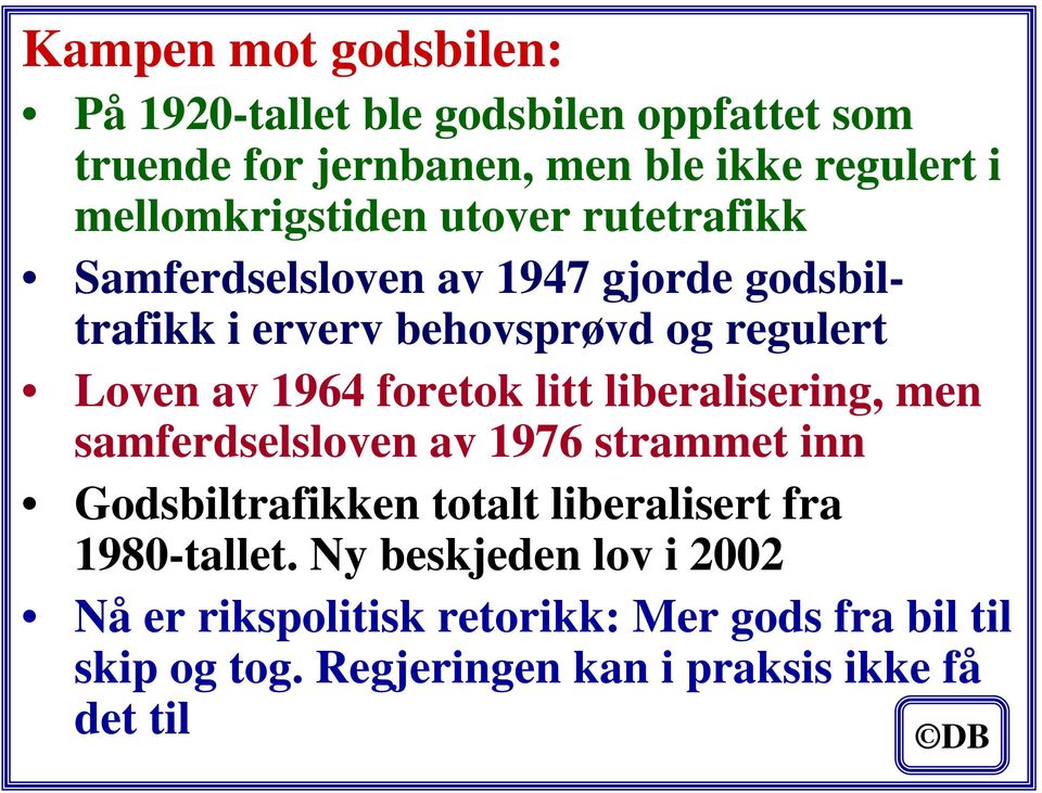 av 1964 foretok litt liberalisering, men samferdselsloven av 1976 strammet inn Godsbiltrafikken totalt liberalisert fra