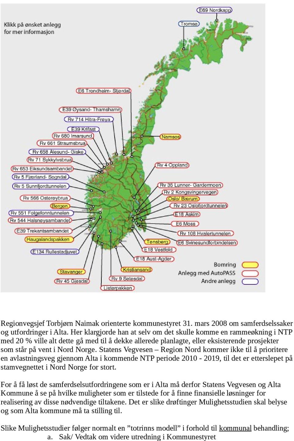 Statens Vegvesen Region Nord kommer ikke til å prioritere en avlastningsveg gjennom Alta i kommende NTP periode 2010-2019, til det er etterslepet på stamvegnettet i Nord Norge for stort.